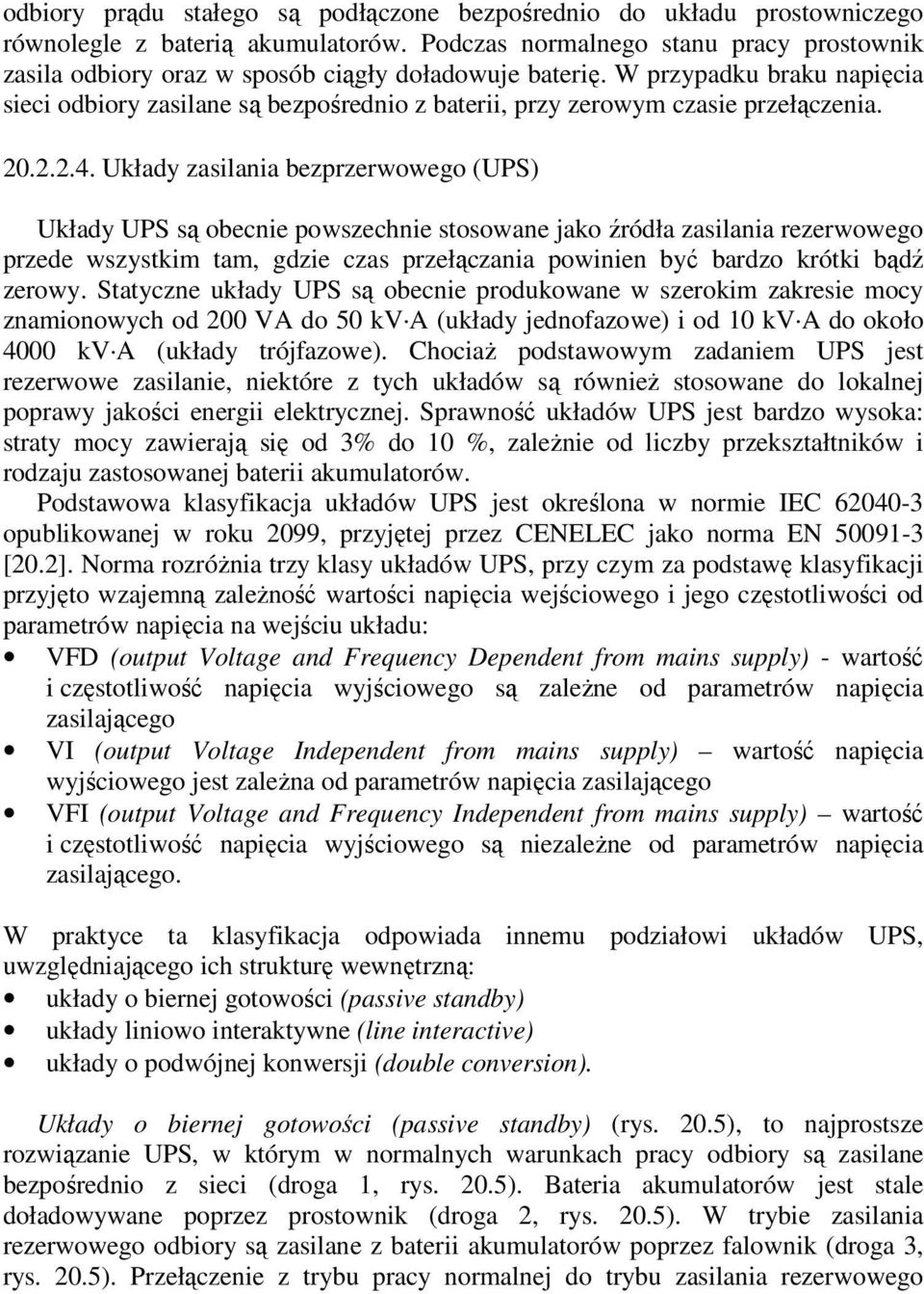 W przypadku braku napięcia sieci odbiory zasilane są bezpośrednio z baterii, przy zerowym czasie przełączenia. 20.2.2.4.