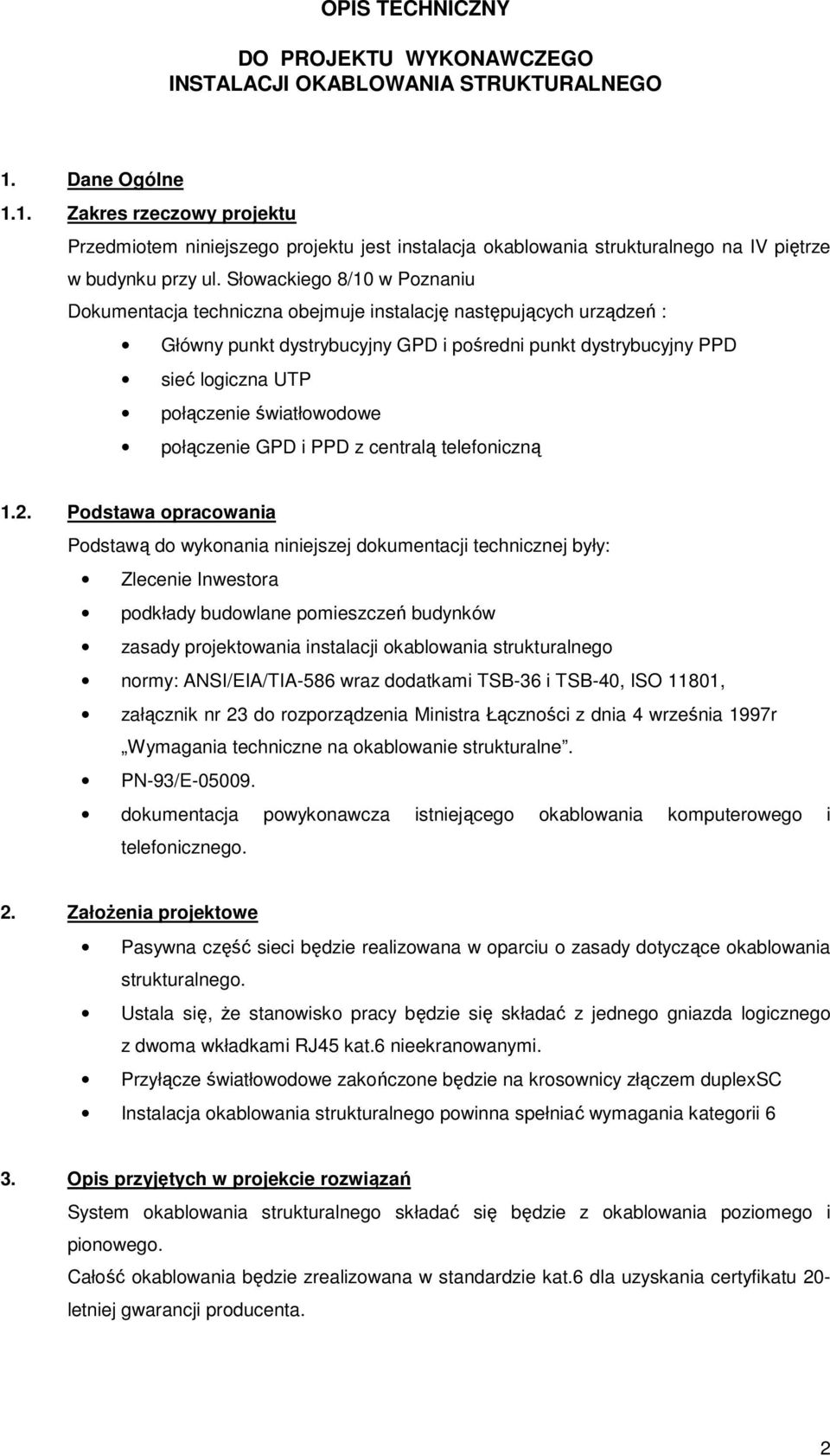 Słowackiego 8/0 w Poznaniu Dokumentacja techniczna obejmuje instalację następujących urządzeń : Główny punkt dystrybucyjny GPD i pośredni punkt dystrybucyjny PPD sieć logiczna UTP połączenie