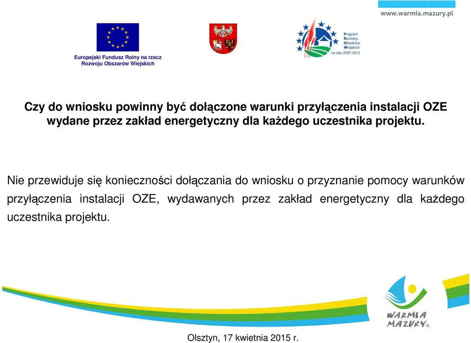 Nie przewiduje się konieczności dołączania do wniosku o przyznanie pomocy