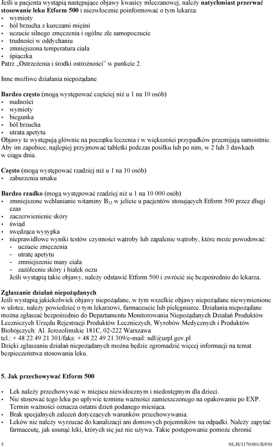 Inne możliwe działania niepożądane Bardzo często (mogą występować częściej niż u 1 na 10 osób) nudności wymioty biegunka ból brzucha utrata apetytu Objawy te występują głównie na początku leczenia i