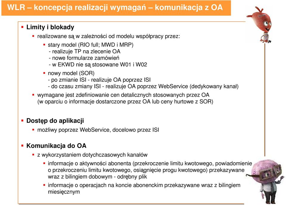 wymagane jest zdefiniowanie cen detalicznych stosowanych przez OA (w oparciu o informacje dostarczone przez OA lub ceny hurtowe z SOR) Dostęp do aplikacji możliwy poprzez WebService, docelowo przez