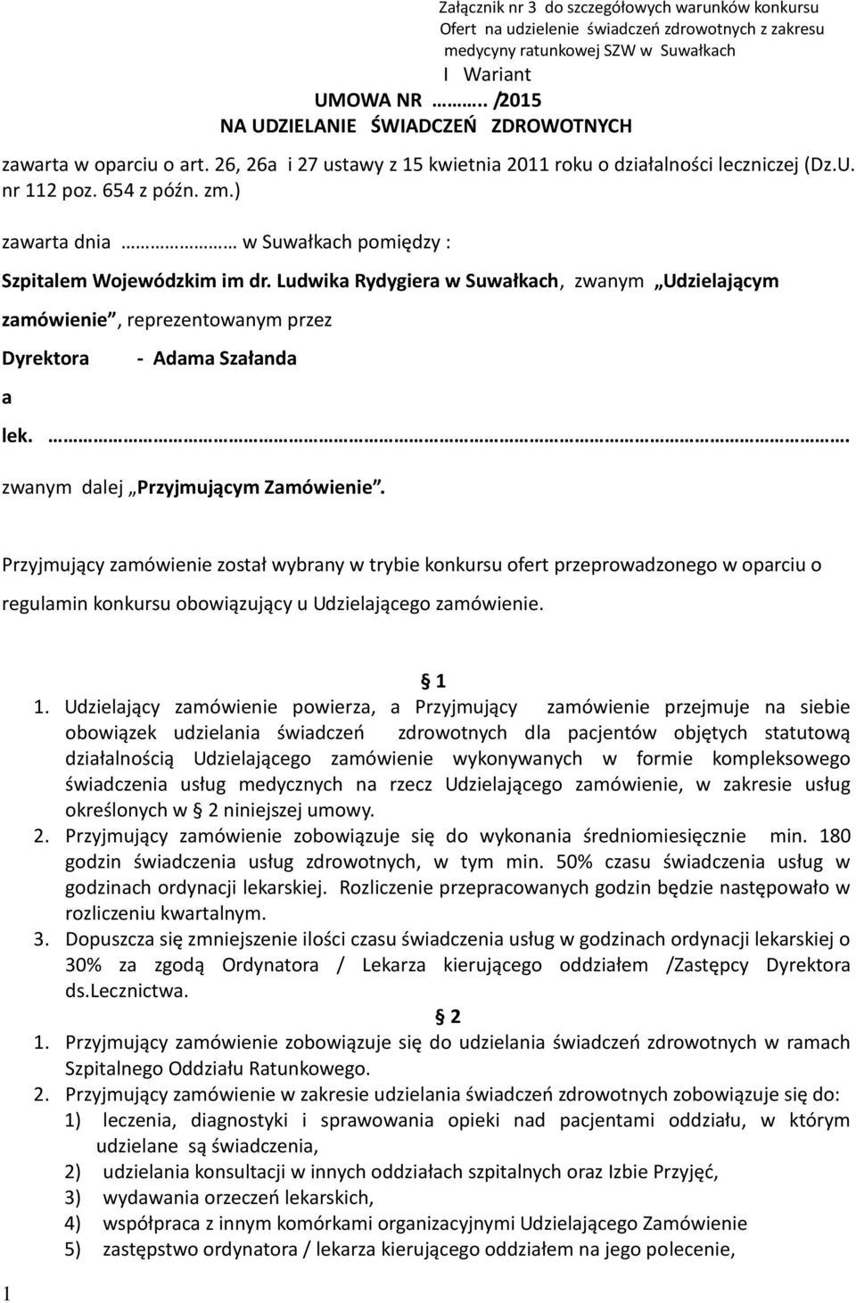 ) zawarta dnia w Suwałkach pomiędzy : Szpitalem Wojewódzkim im dr. Ludwika Rydygiera w Suwałkach, zwanym Udzielającym zamówienie, reprezentowanym przez Dyrektora a - Adama Szałanda lek.