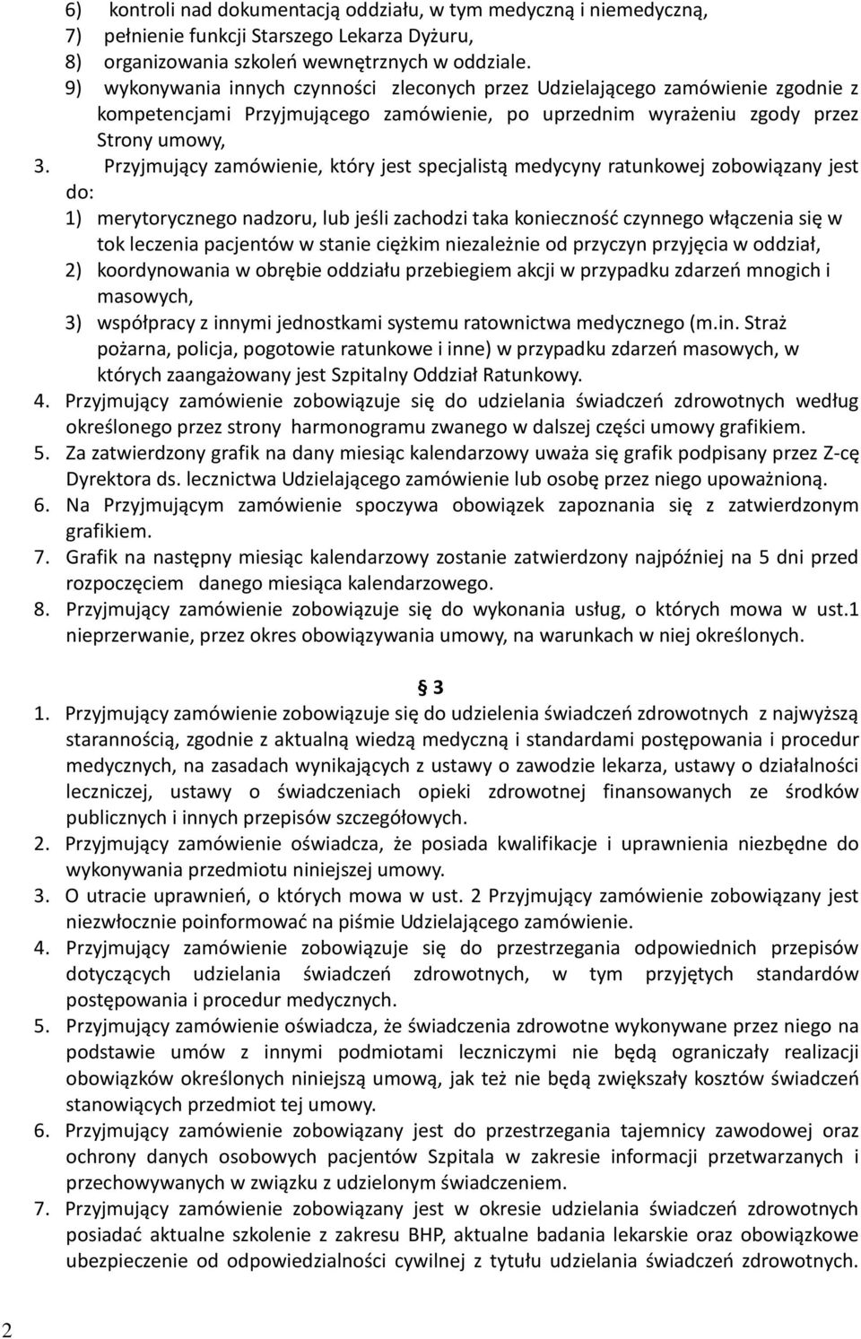 Przyjmujący zamówienie, który jest specjalistą medycyny ratunkowej zobowiązany jest do: 1) merytorycznego nadzoru, lub jeśli zachodzi taka konieczność czynnego włączenia się w tok leczenia pacjentów