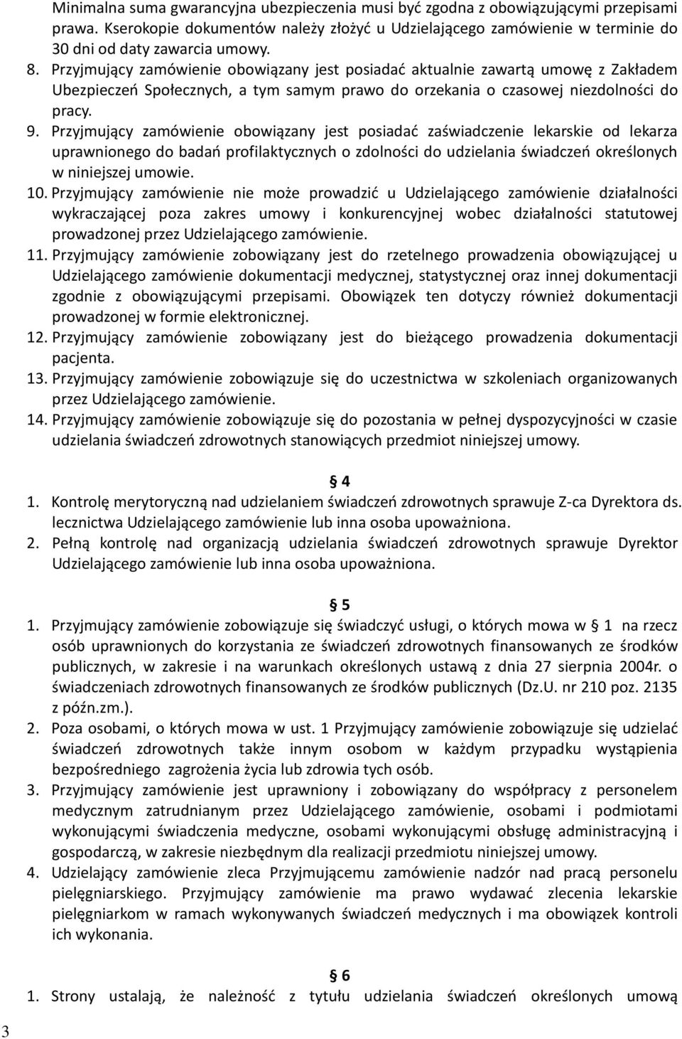 Przyjmujący zamówienie obowiązany jest posiadać zaświadczenie lekarskie od lekarza uprawnionego do badań profilaktycznych o zdolności do udzielania świadczeń określonych w niniejszej umowie. 10.