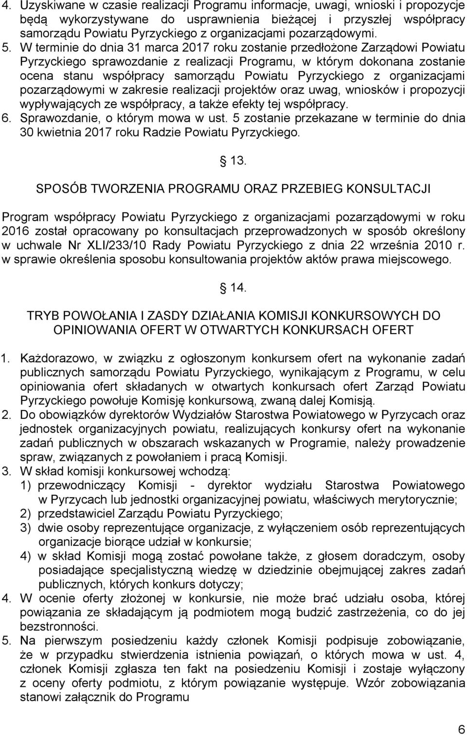 W terminie do dnia 31 marca 2017 roku zostanie przedłożone Zarządowi Powiatu Pyrzyckiego sprawozdanie z realizacji Programu, w którym dokonana zostanie ocena stanu współpracy samorządu Powiatu