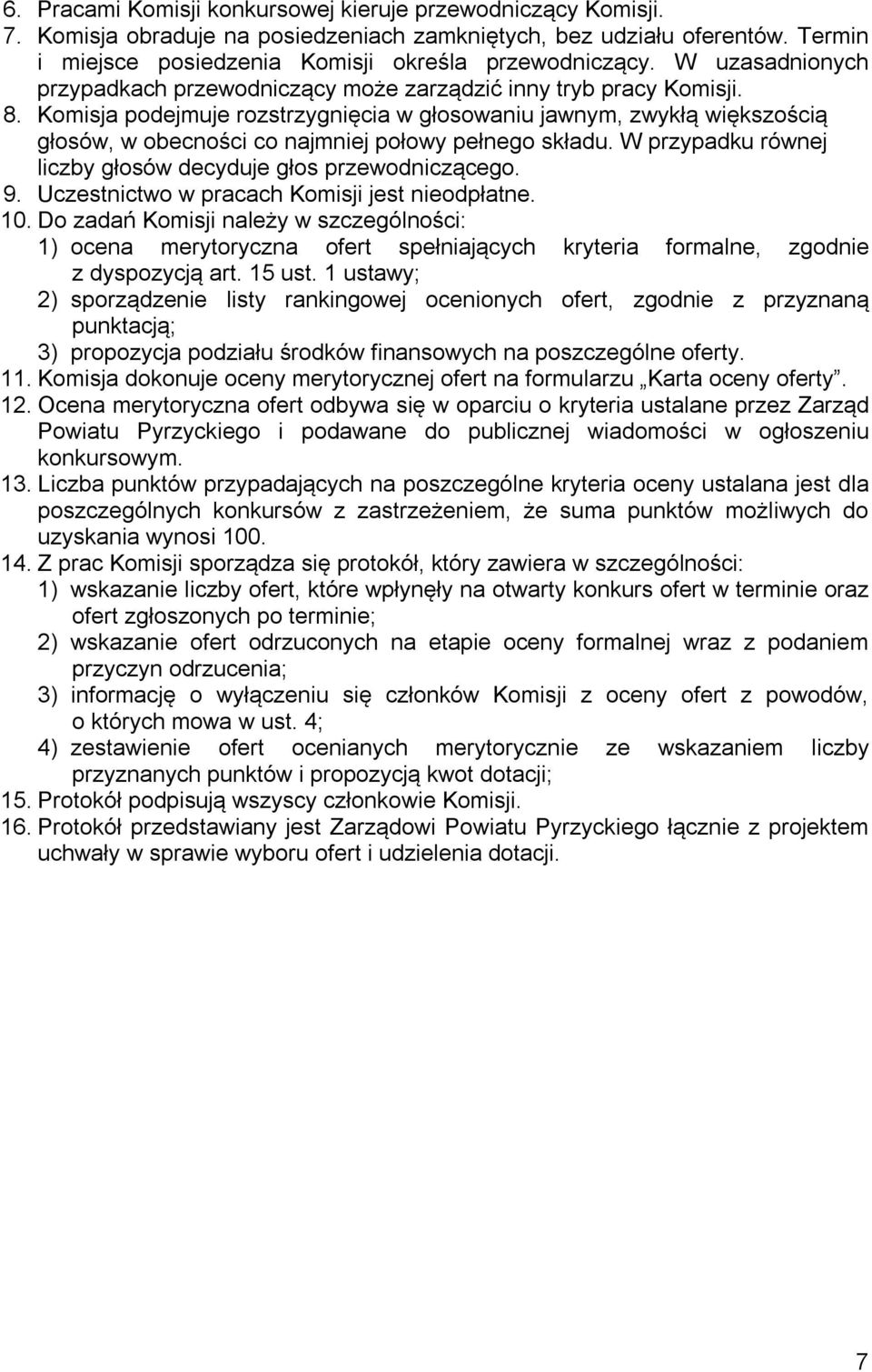 Komisja podejmuje rozstrzygnięcia w głosowaniu jawnym, zwykłą większością głosów, w obecności co najmniej połowy pełnego składu. W przypadku równej liczby głosów decyduje głos przewodniczącego. 9.