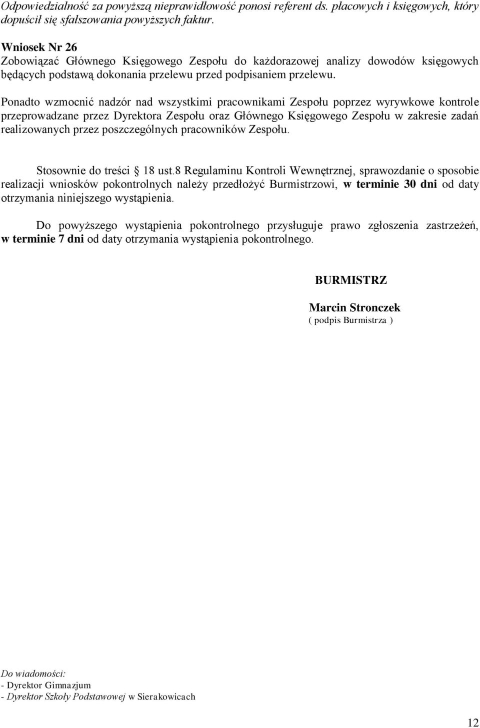 Ponadto wzmocnić nadzór nad wszystkimi pracownikami Zespołu poprzez wyrywkowe kontrole przeprowadzane przez Dyrektora Zespołu oraz Głównego Księgowego Zespołu w zakresie zadań realizowanych przez