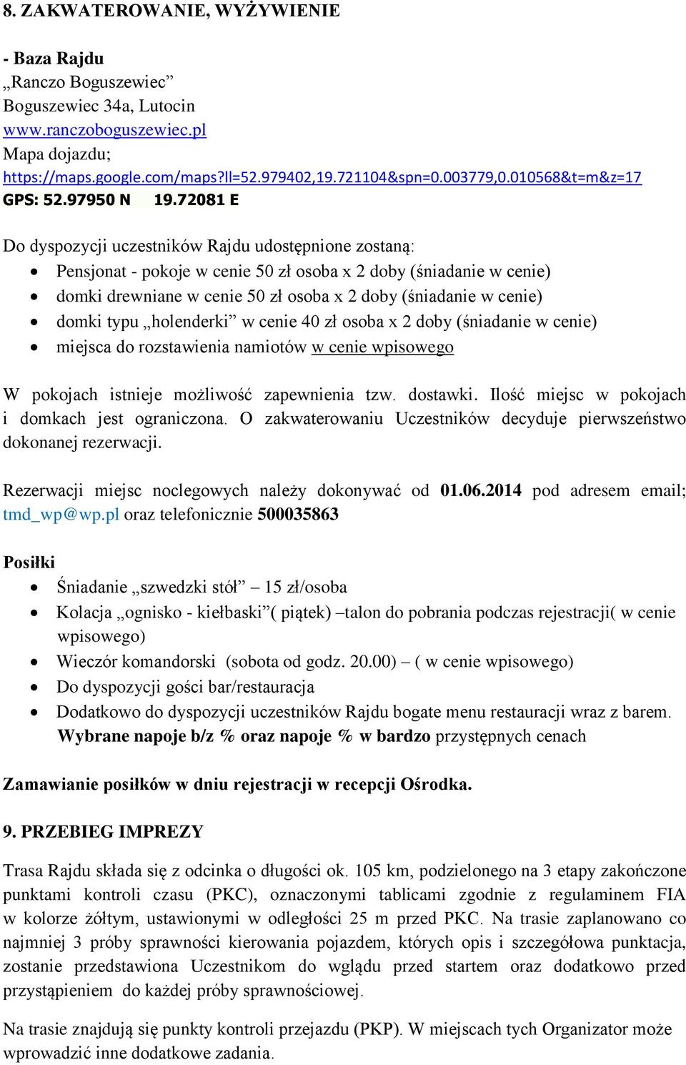 72081 E Do dyspozycji uczestników Rajdu udostępnione zostaną: Pensjonat - pokoje w cenie 50 zł osoba x 2 doby (śniadanie w cenie) domki drewniane w cenie 50 zł osoba x 2 doby (śniadanie w cenie)