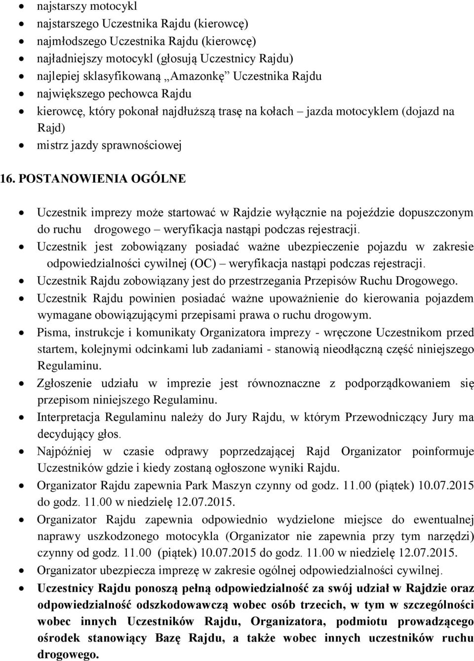 POSTANOWIENIA OGÓLNE Uczestnik imprezy może startować w Rajdzie wyłącznie na pojeździe dopuszczonym do ruchu drogowego weryfikacja nastąpi podczas rejestracji.