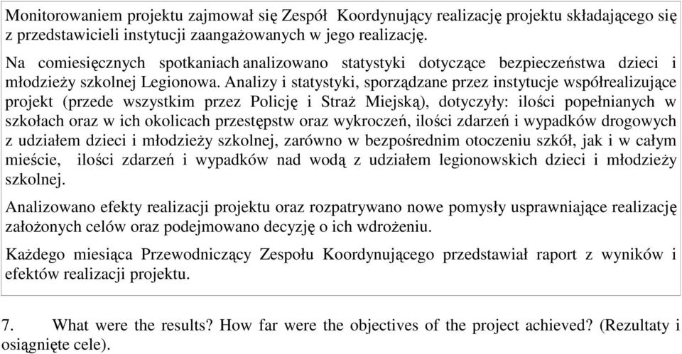 Analizy i statystyki, sporządzane przez instytucje współrealizujące projekt (przede wszystkim przez Policję i Straż Miejską), dotyczyły: ilości popełnianych w szkołach oraz w ich okolicach