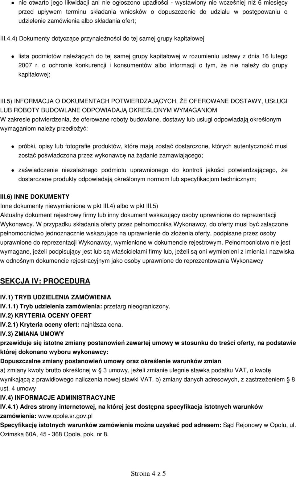 4) Dokumenty dotyczące przynależności do tej samej grupy kapitałowej lista podmiotów należących do tej samej grupy kapitałowej w rozumieniu ustawy z dnia 16 lutego 2007 r.