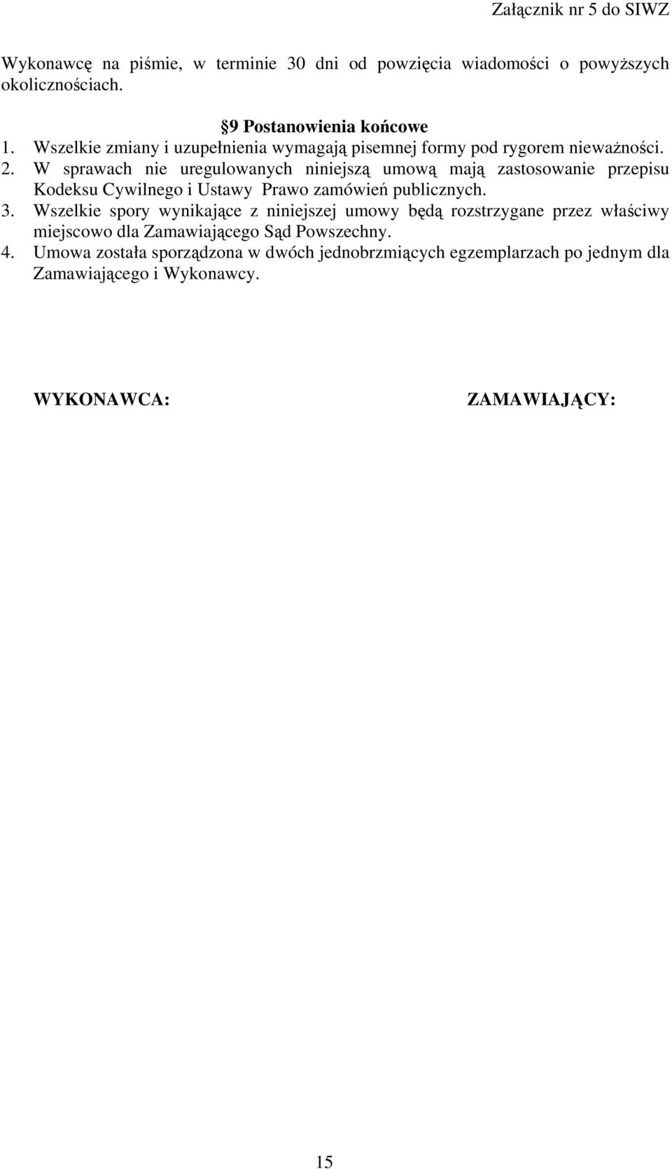 W sprawach nie uregulowanych niniejszą umową mają zastosowanie przepisu Kodeksu Cywilnego i Ustawy Prawo zamówień publicznych. 3.