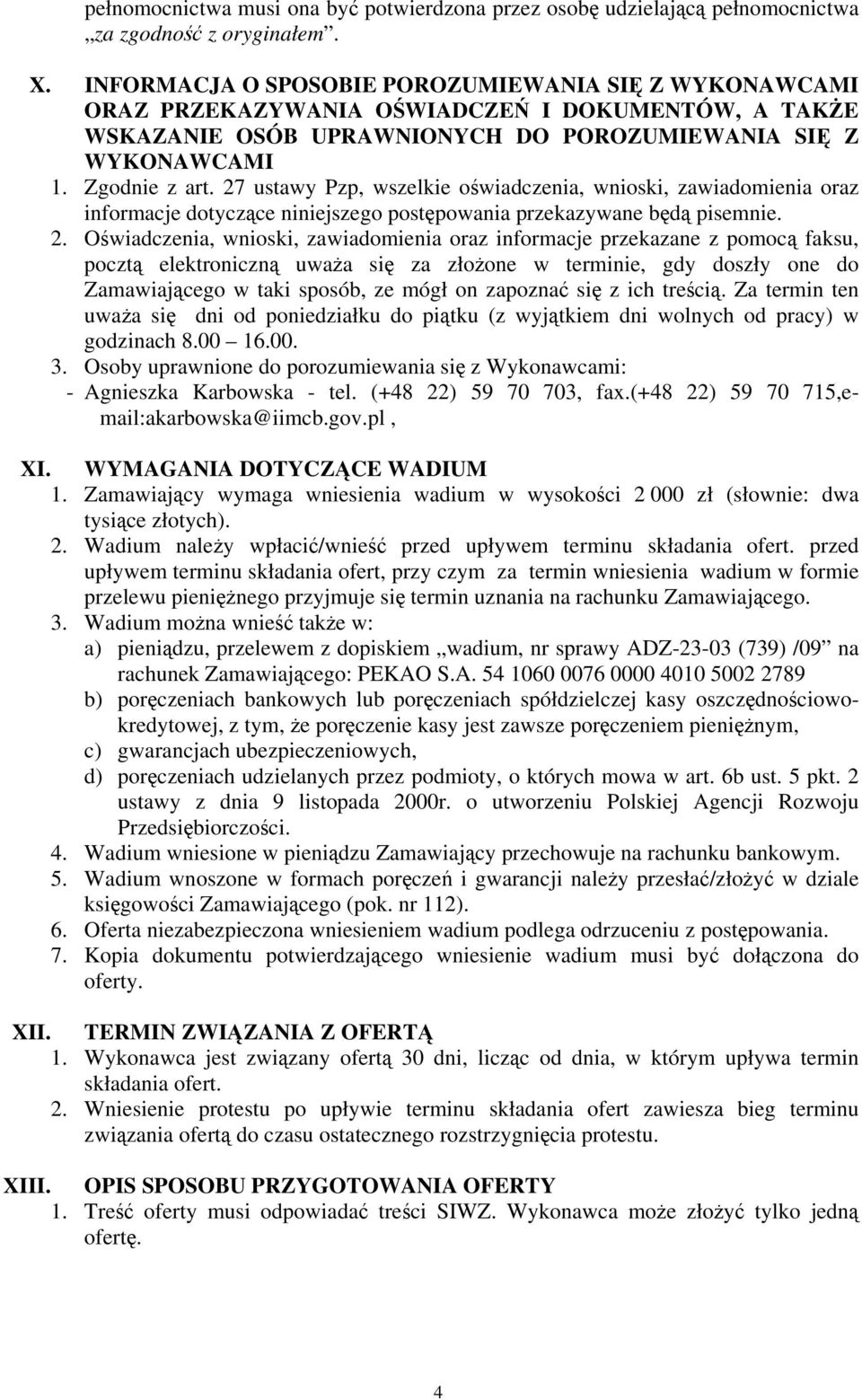 27 ustawy Pzp, wszelkie oświadczenia, wnioski, zawiadomienia oraz informacje dotyczące niniejszego postępowania przekazywane będą pisemnie. 2.