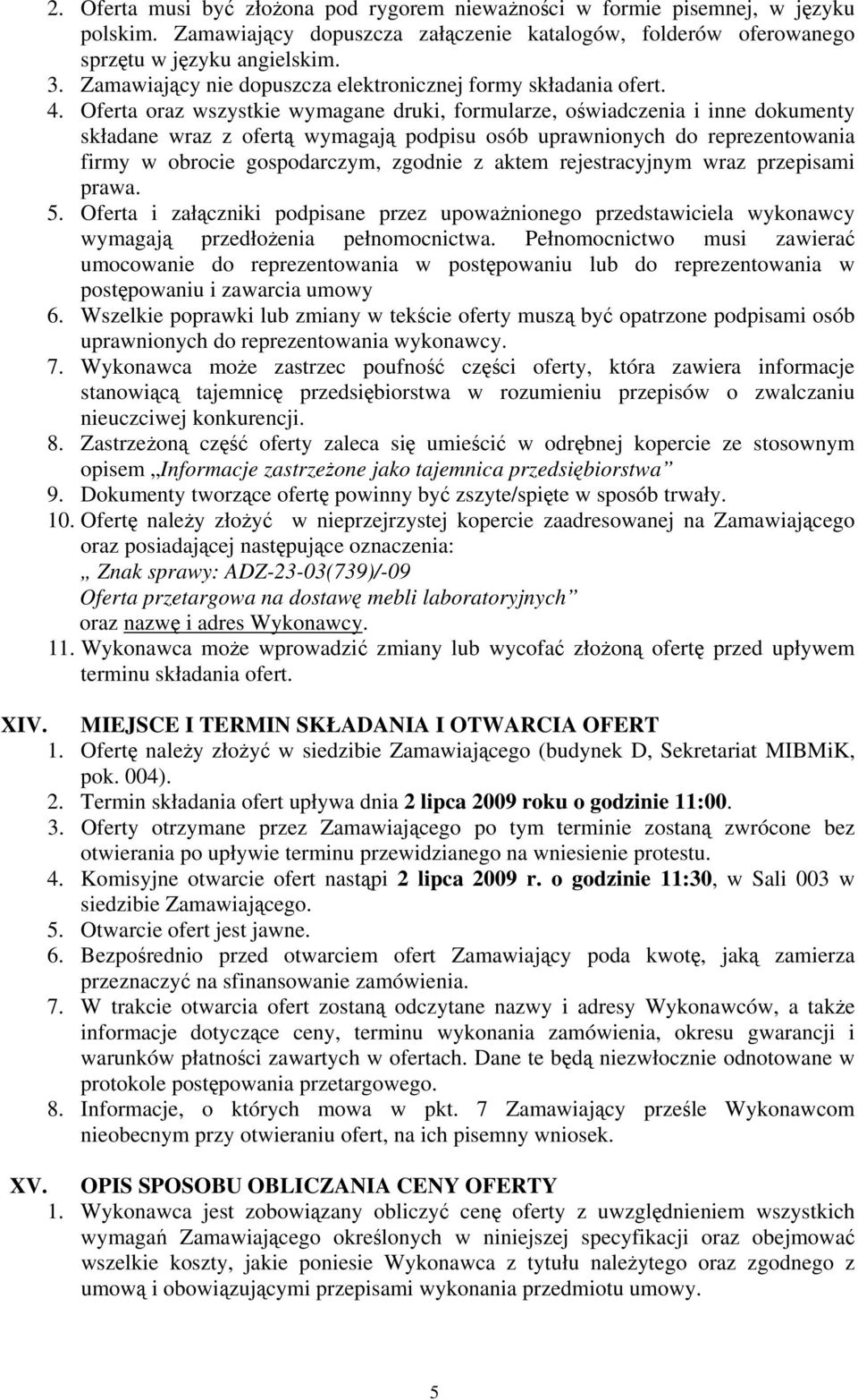 Oferta oraz wszystkie wymagane druki, formularze, oświadczenia i inne dokumenty składane wraz z ofertą wymagają podpisu osób uprawnionych do reprezentowania firmy w obrocie gospodarczym, zgodnie z