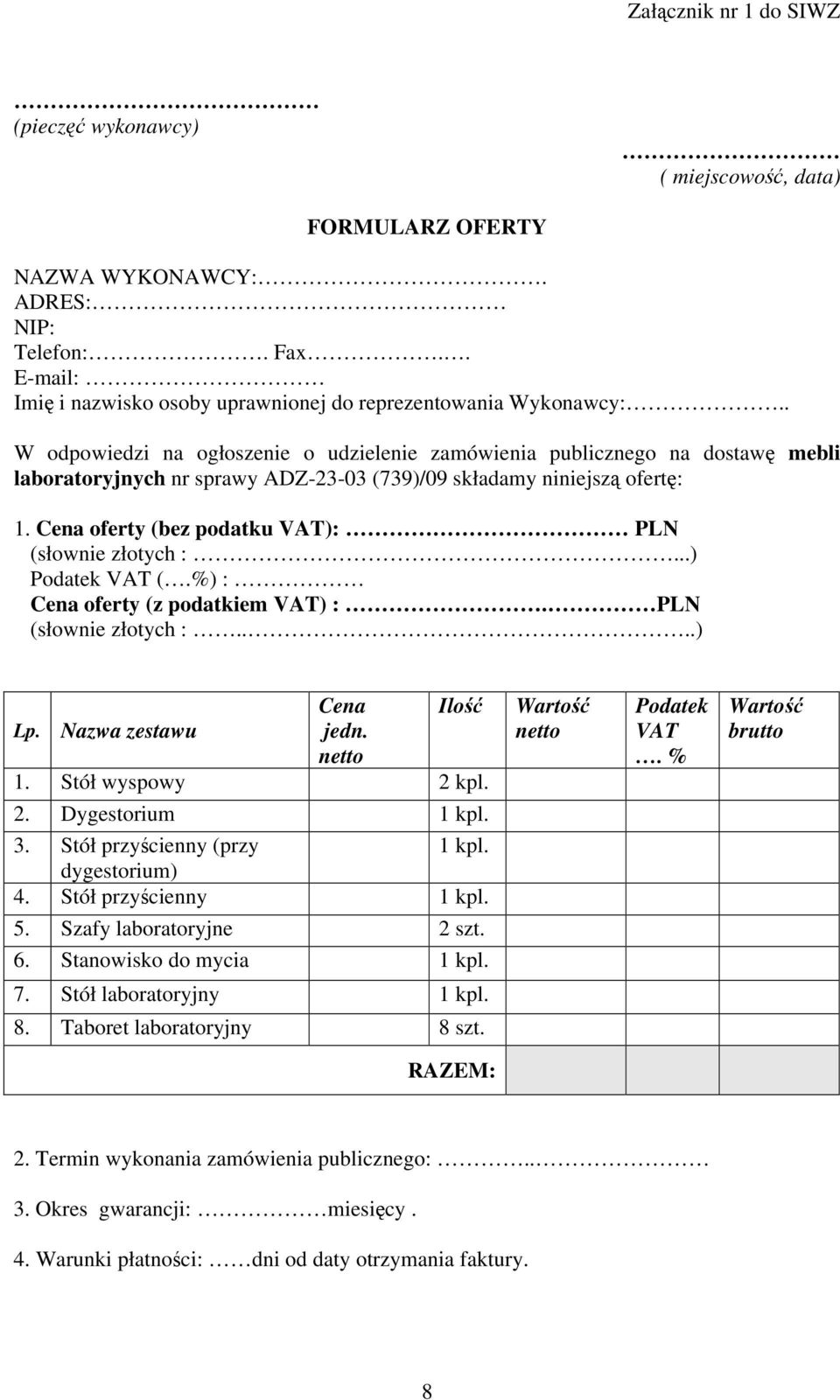 Cena oferty (bez podatku VAT): PLN (słownie złotych :...) Podatek VAT (.%) : Cena oferty (z podatkiem VAT) :. PLN (słownie złotych :....) Cena Ilość Lp. Nazwa zestawu jedn. netto 1.