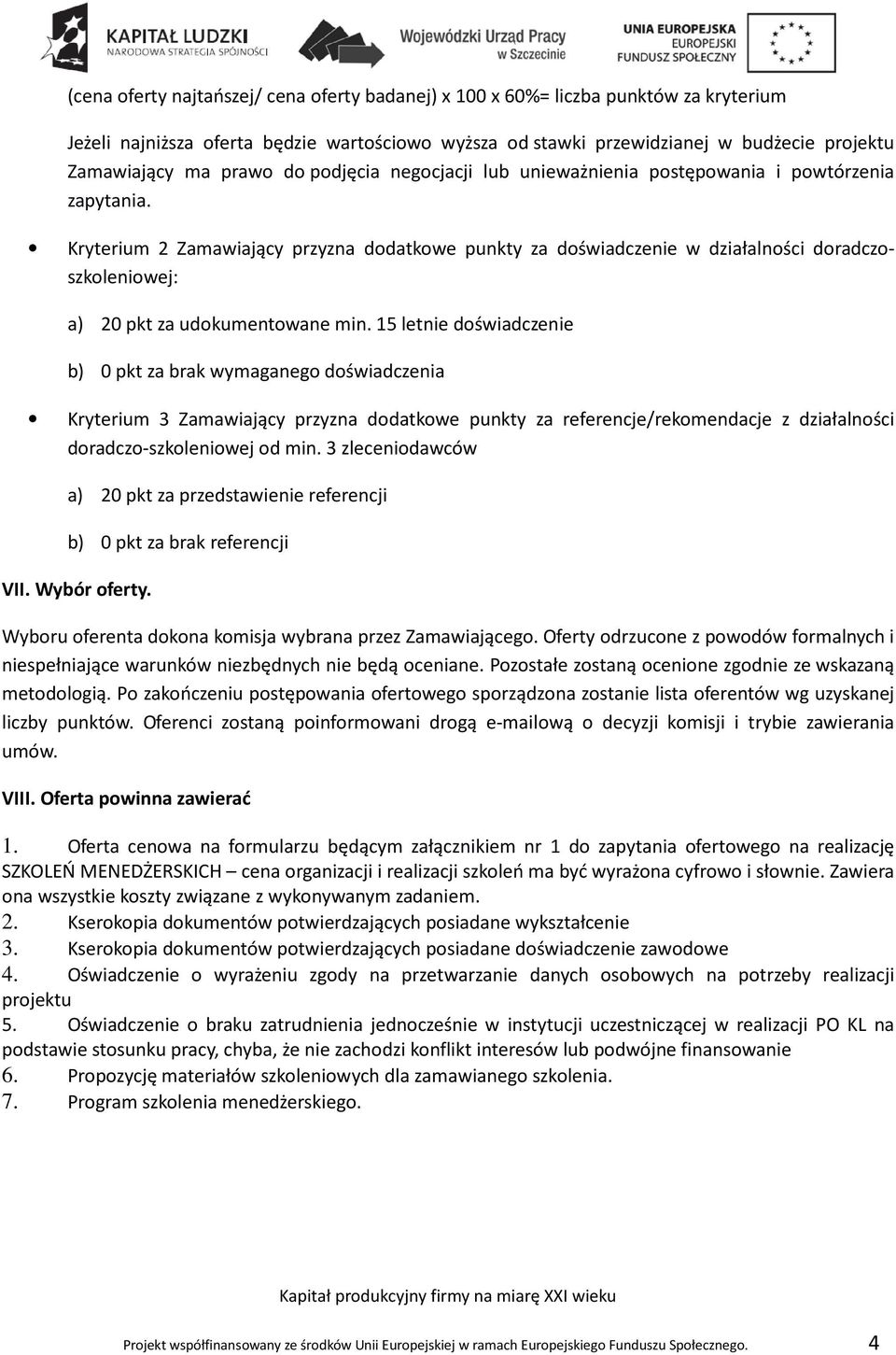 Kryterium 2 Zamawiający przyzna dodatkowe punkty za doświadczenie w działalności doradczoszkoleniowej: a) 20 pkt za udokumentowane min.