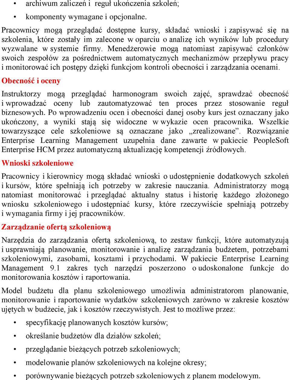 Menedżerowie mogą natomiast zapisywać członków swoich zespołów za pośrednictwem automatycznych mechanizmów przepływu pracy i monitorować ich postępy dzięki funkcjom kontroli obecności i zarządzania