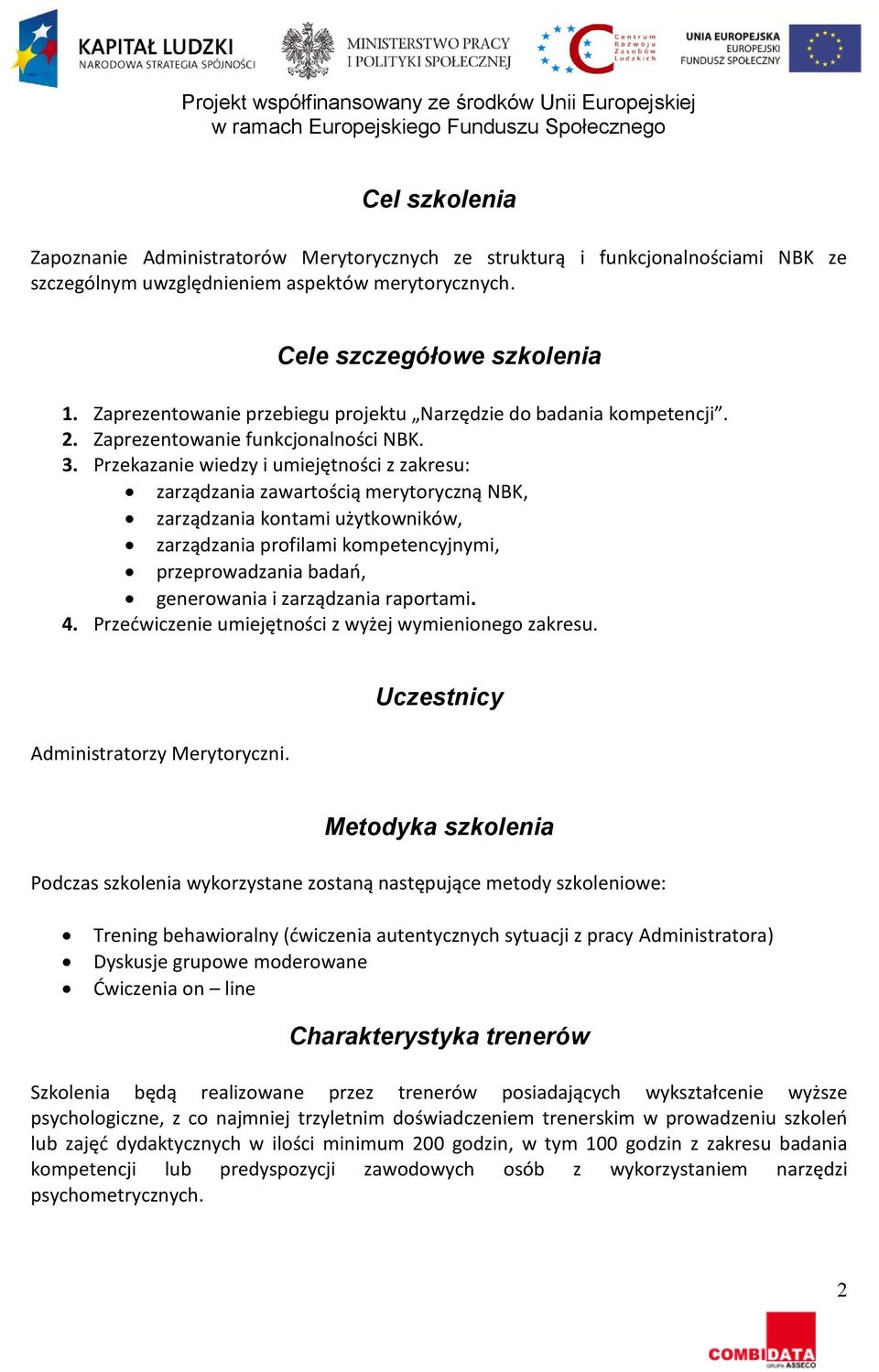 Przekazanie wiedzy i umiejętności z zakresu: zarządzania zawartością merytoryczną NBK, zarządzania kontami użytkowników, zarządzania profilami kompetencyjnymi, przeprowadzania badań, generowania i