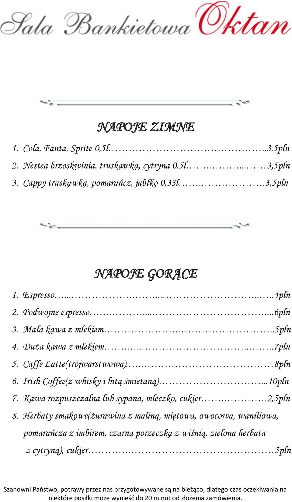 ..5pln 4. Duża kawa z mlekiem.......7pln 5. Caffe Latte(trójwarstwowa).. 8pln 6. Irish Coffee(z whisky i bitą śmietaną)...10pln 7.