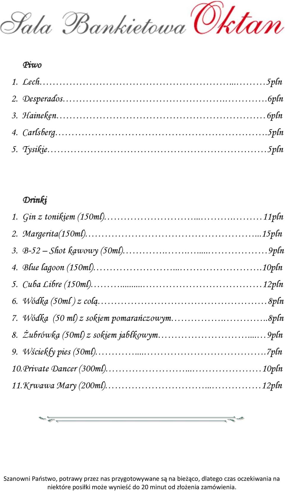 ...10pln 5. Cuba Libre (150ml)... 12pln 6. Wódka (50ml ) z colą 8pln 7. Wódka (50 ml) z sokiem pomarańczowym...8pln 8.