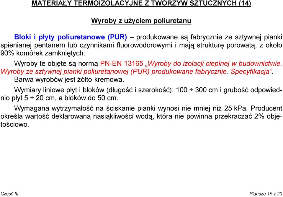 Wyroby ze sztywnej pianki poliuretanowej (PUR) produkowane fabrycznie. Specyfikacja. Barwa wyrobów jest żółto-kremowa.