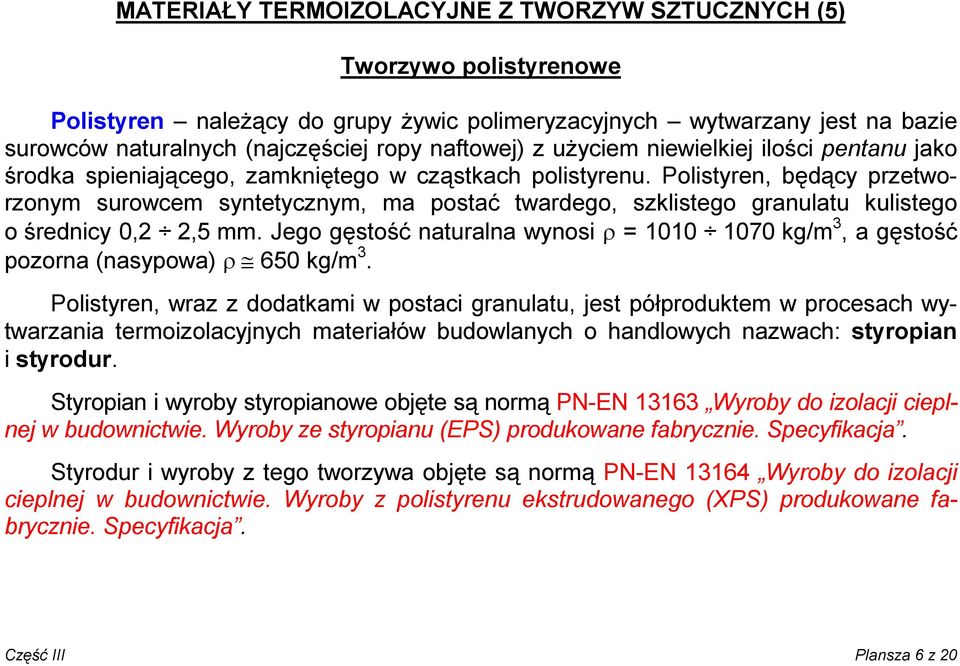 Polistyren, będący przetworzonym surowcem syntetycznym, ma postać twardego, szklistego granulatu kulistego o średnicy 0,2 2,5 mm.