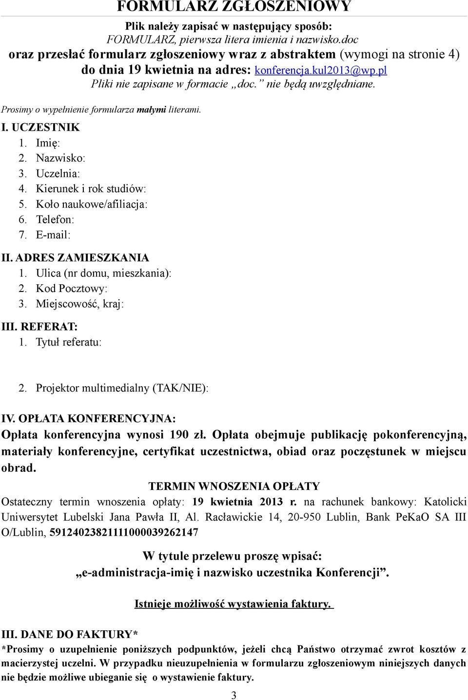 Prosimy o wypełnienie formularza małymi literami. I. UCZESTNIK 1. Imię: 2. Nazwisko: 3. Uczelnia: 4. Kierunek i rok studiów: 5. Koło naukowe/afiliacja: 6. Telefon: 7. E-mail: II. ADRES ZAMIESZKANIA 1.