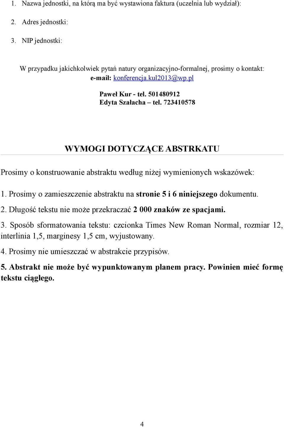 723410578 WYMOGI DOTYCZĄCE ABSTRKATU Prosimy o konstruowanie abstraktu według niżej wymienionych wskazówek: 1. Prosimy o zamieszczenie abstraktu na stronie 5 i 6 niniejszego dokumentu. 2.