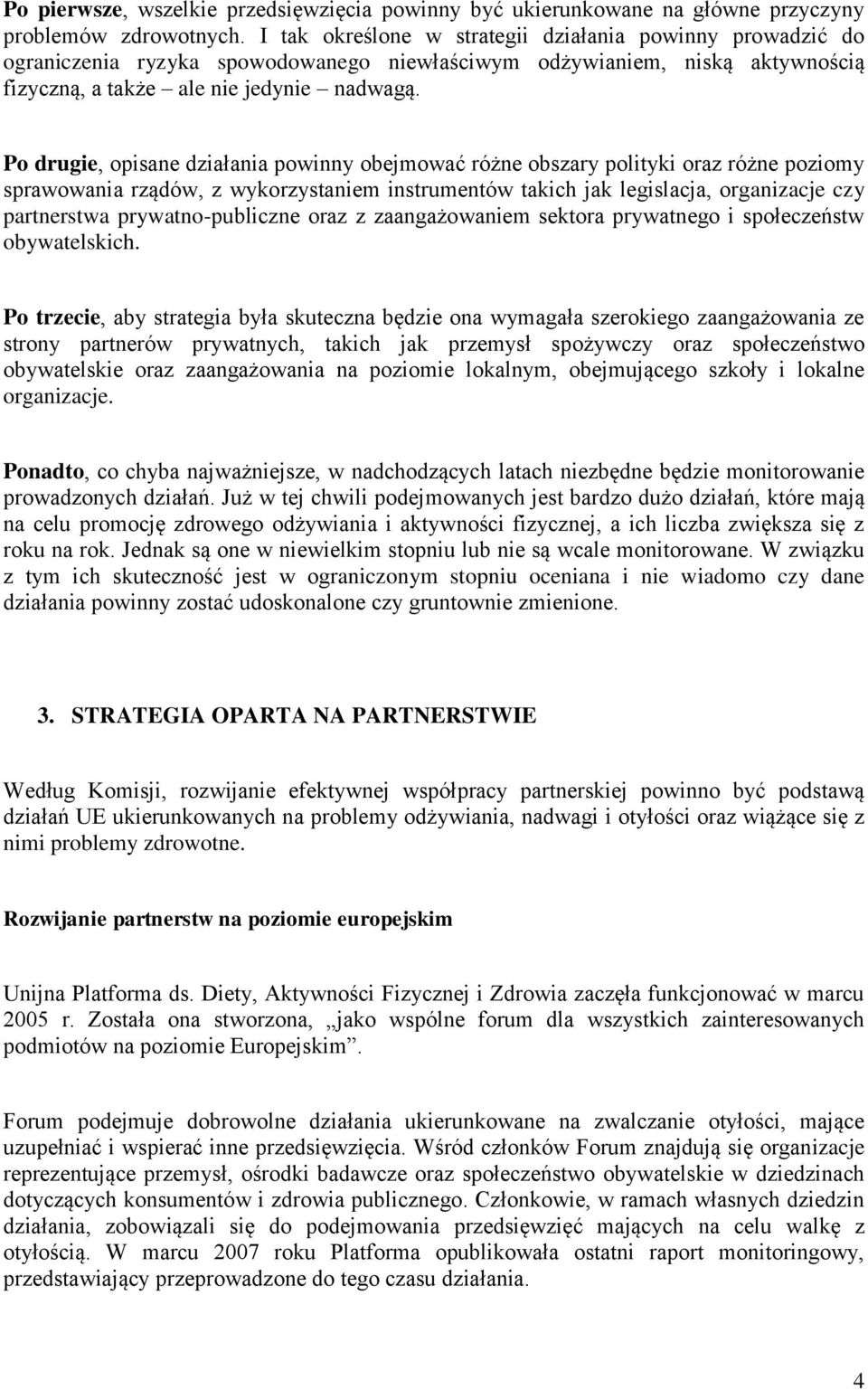 Po drugie, opisane działania powinny obejmować różne obszary polityki oraz różne poziomy sprawowania rządów, z wykorzystaniem instrumentów takich jak legislacja, organizacje czy partnerstwa