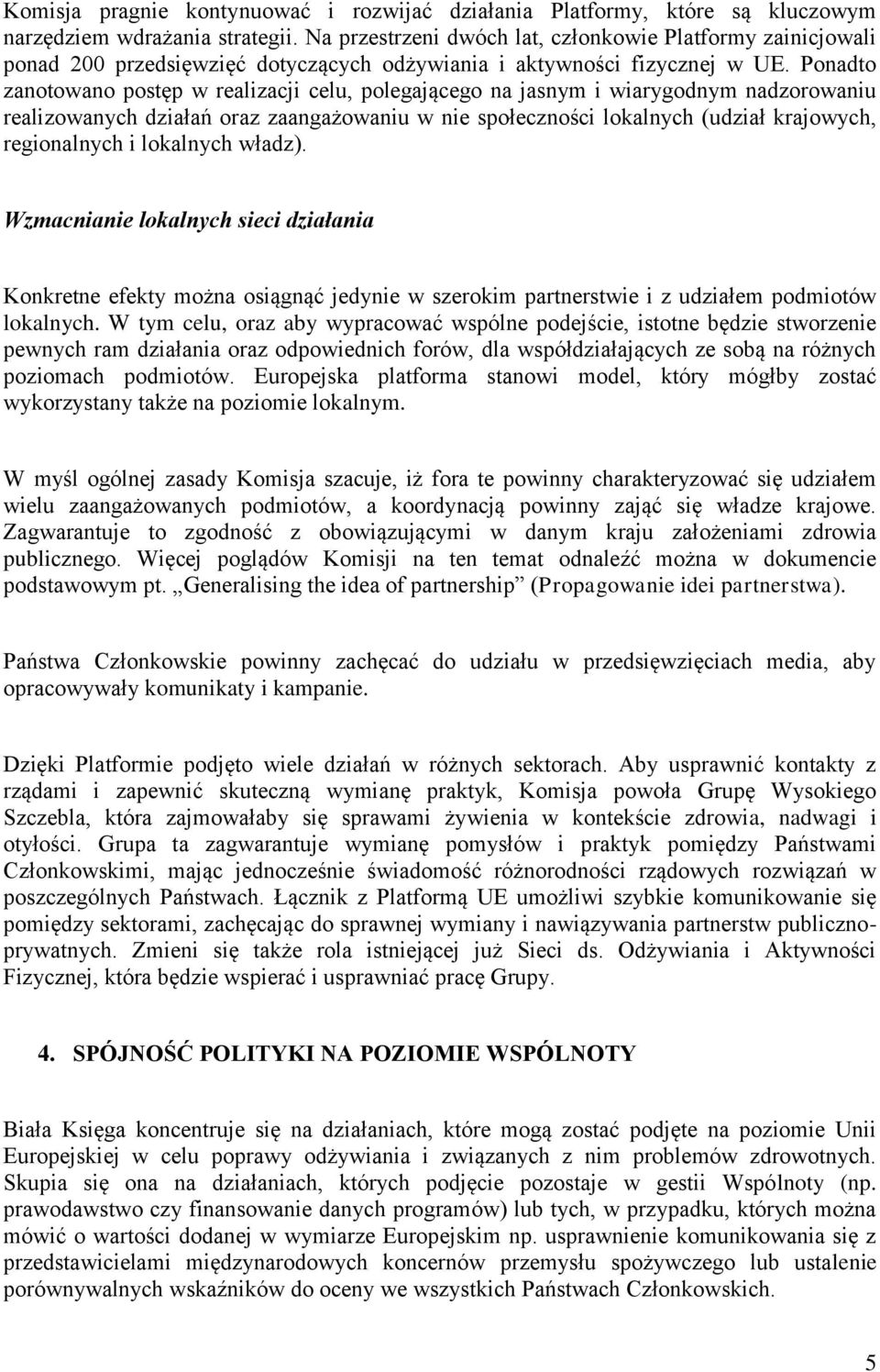 Ponadto zanotowano postęp w realizacji celu, polegającego na jasnym i wiarygodnym nadzorowaniu realizowanych działań oraz zaangażowaniu w nie społeczności lokalnych (udział krajowych, regionalnych i