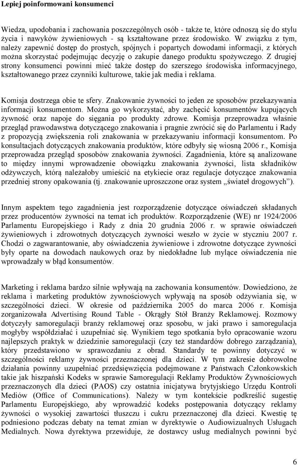 Z drugiej strony konsumenci powinni mieć także dostęp do szerszego środowiska informacyjnego, kształtowanego przez czynniki kulturowe, takie jak media i reklama. Komisja dostrzega obie te sfery.