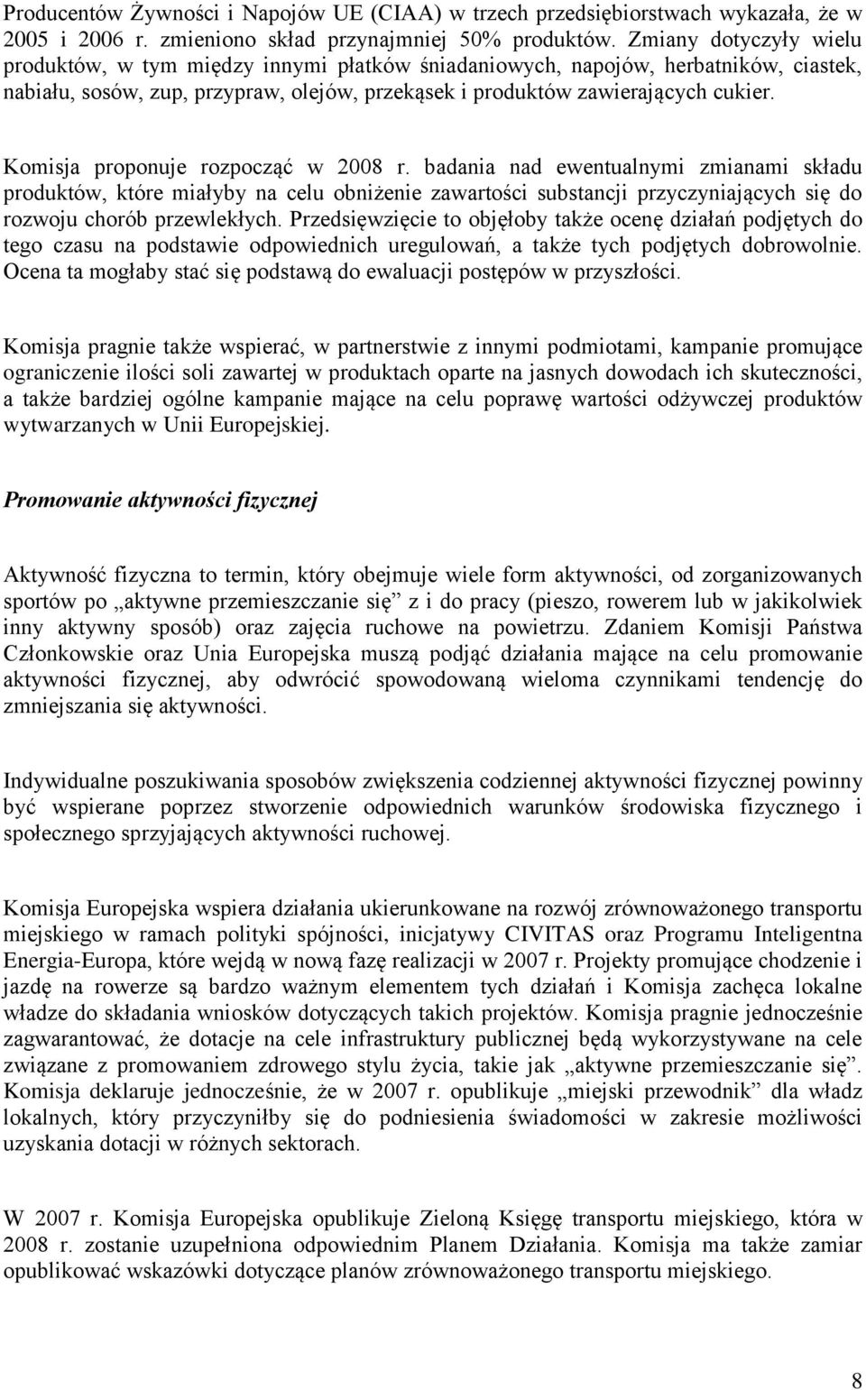 Komisja proponuje rozpocząć w 2008 r. badania nad ewentualnymi zmianami składu produktów, które miałyby na celu obniżenie zawartości substancji przyczyniających się do rozwoju chorób przewlekłych.