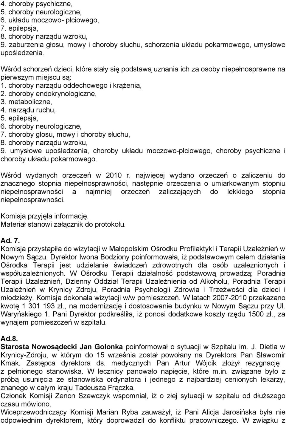 Wśród schorzeń dzieci, które stały się podstawą uznania ich za osoby niepełnosprawne na pierwszym miejscu są: 1. choroby narządu oddechowego i krążenia, 2. choroby endokrynologiczne, 3.