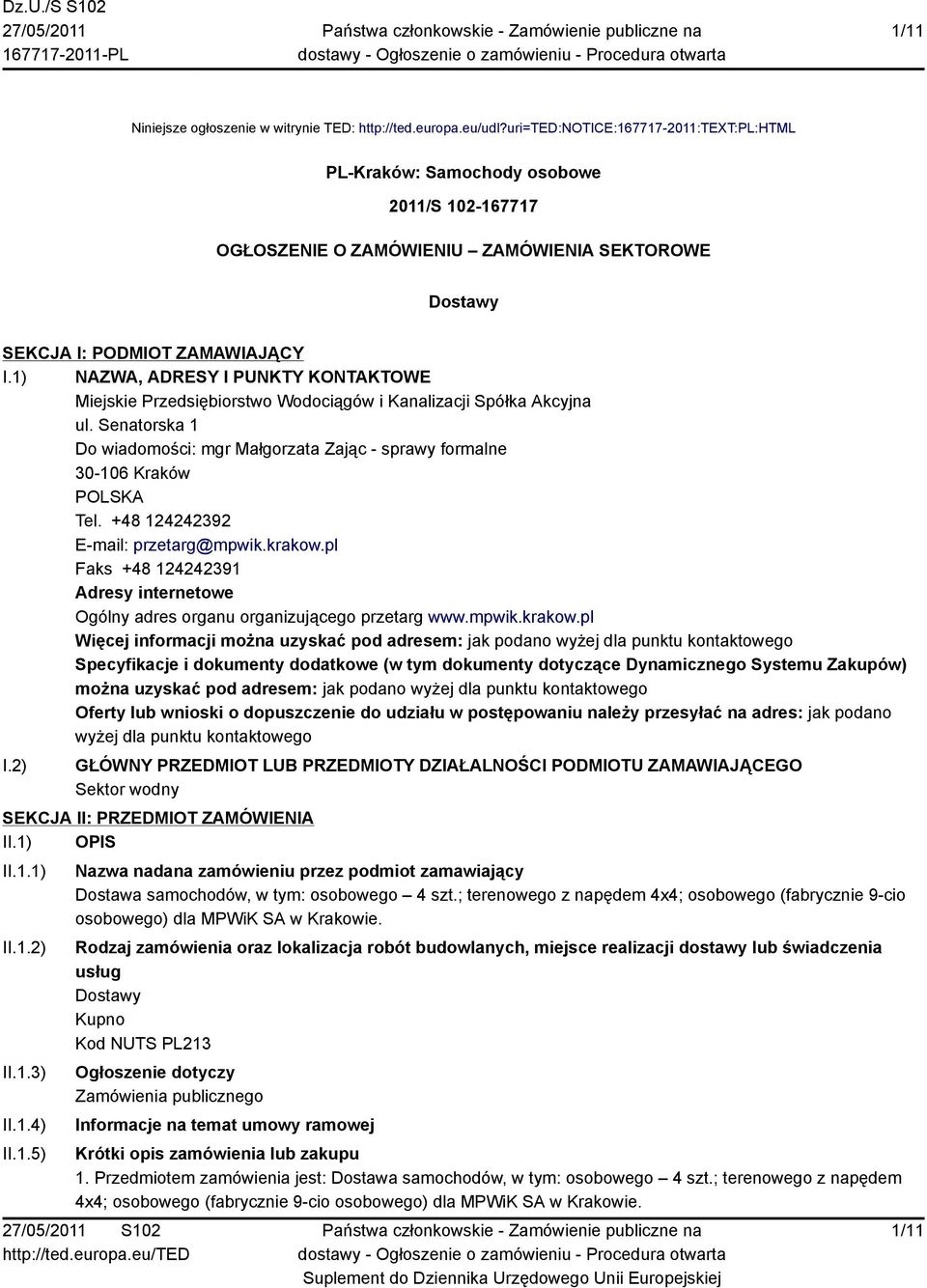 1) NAZWA, ADRESY I PUNKTY KONTAKTOWE Miejskie Przedsiębiorstwo Wodociągów i Kanalizacji Spółka Akcyjna ul. Senatorska 1 Do wiadomości: mgr Małgorzata Zając - sprawy formalne 30-106 Kraków POLSKA Tel.