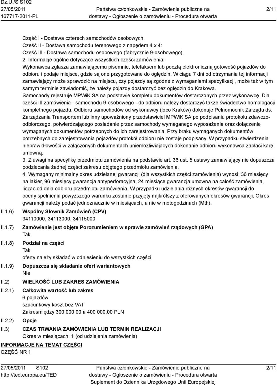 Informacje ogólne dotyczące wszystkich części zamówienia: Wykonawca zgłasza zamawiającemu pisemnie, telefaksem lub pocztą elektroniczną gotowość pojazdów do odbioru i podaje miejsce, gdzie są one