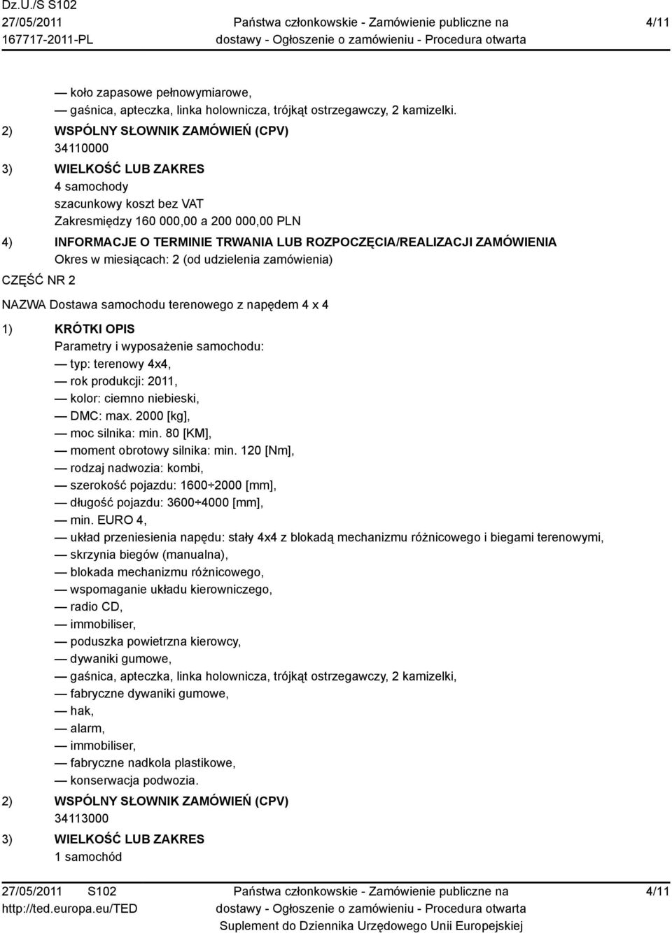 ROZPOCZĘCIA/REALIZACJI ZAMÓWIENIA Okres w miesiącach: 2 (od udzielenia zamówienia) CZĘŚĆ NR 2 NAZWA Dostawa samochodu terenowego z napędem 4 x 4 1) KRÓTKI OPIS Parametry i wyposażenie samochodu: typ: