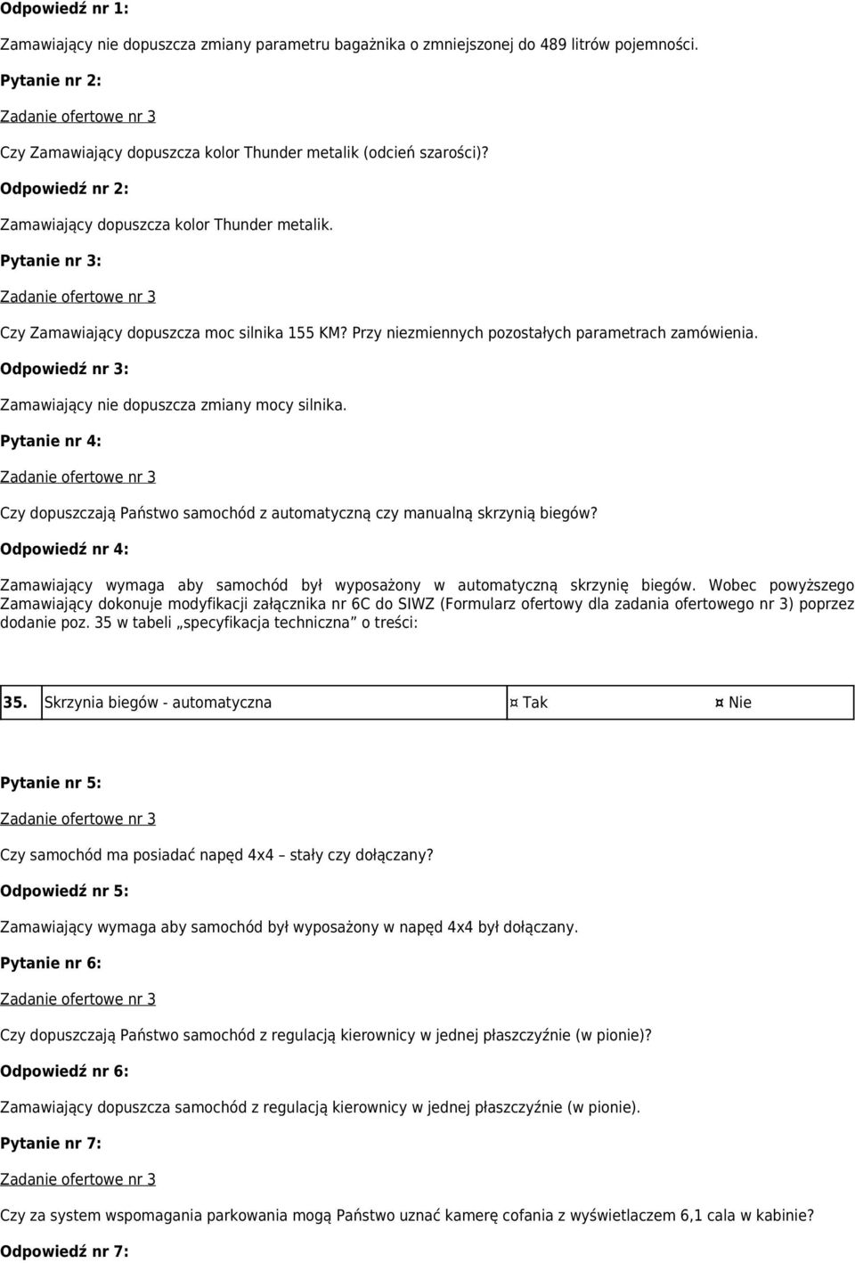 Odpowiedź nr 3: Zamawiający nie dopuszcza zmiany mocy silnika. Pytanie nr 4: Czy dopuszczają Państwo samochód z automatyczną czy manualną skrzynią biegów?