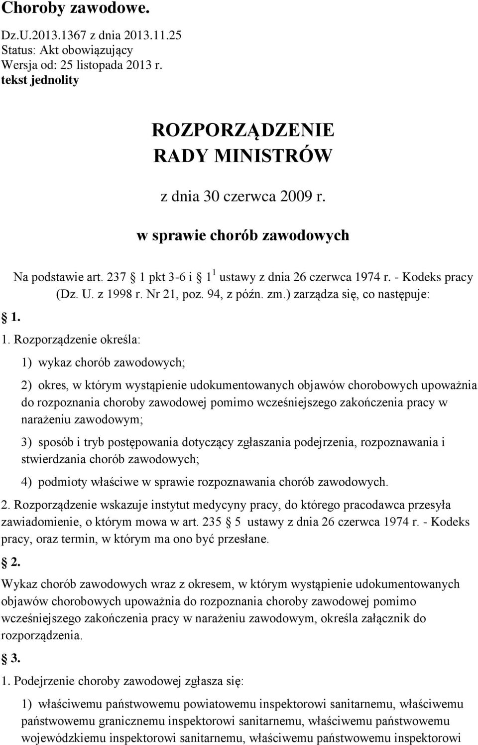 Rozporządzenie określa: 1) wykaz chorób zawodowych; 2) okres, w którym wystąpienie udokumentowanych objawów chorobowych upoważnia do rozpoznania choroby zawodowej pomimo wcześniejszego zakończenia