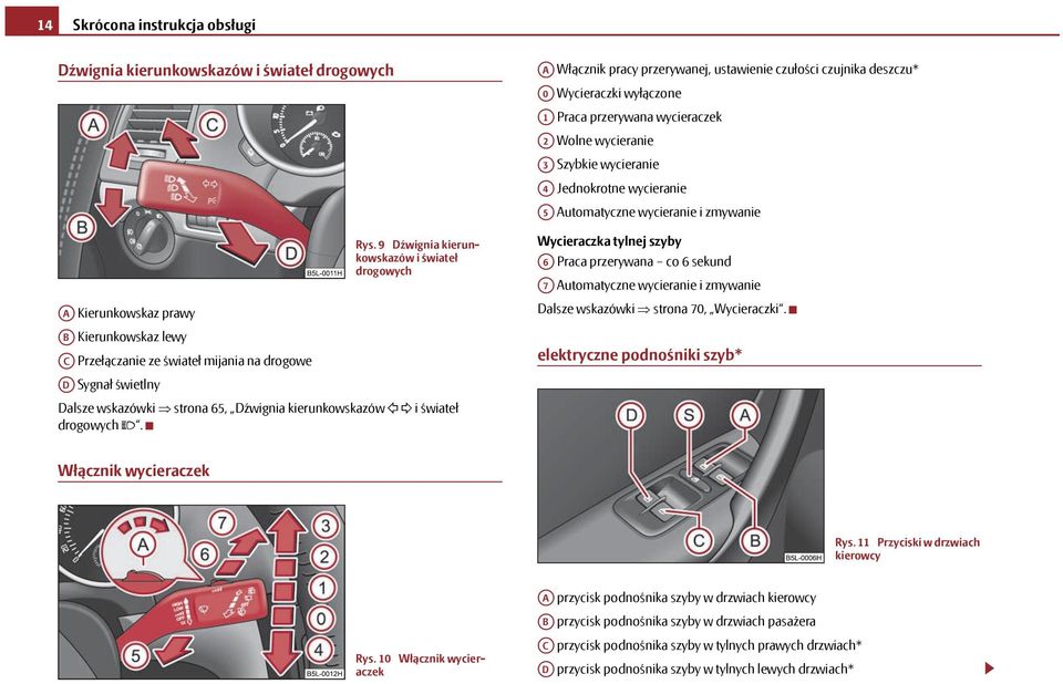 9 Dźwignia kierunkowskazów i świateł drogowych A Kierunkowskaz prawy AB Kierunkowskaz lewy AC Przełączanie ze świateł mijania na drogowe AD Sygnał świetlny Dalsze wskazówki strona 65, Dźwignia