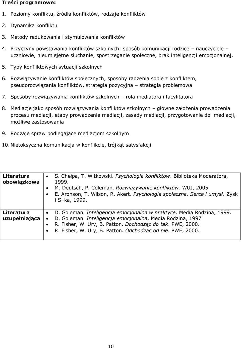 Typy konfliktowych sytuacji szkolnych 6. Rozwiązywanie konfliktów społecznych, sposoby radzenia sobie z konfliktem, pseudorozwiązania konfliktów, strategia pozycyjna strategia problemowa 7.