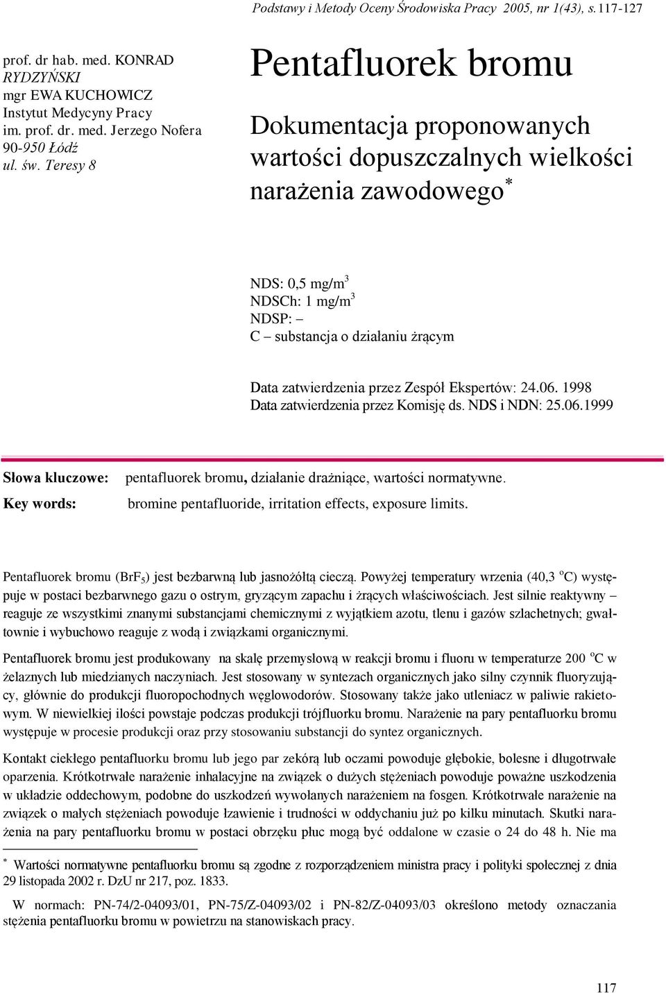 przez Zespół Ekspertów: 24.06. 1998 Data zatwierdzenia przez Komisję ds. NDS i NDN: 25.06.1999 Słowa kluczowe: Key words: pentafluorek bromu, działanie drażniące, wartości normatywne.