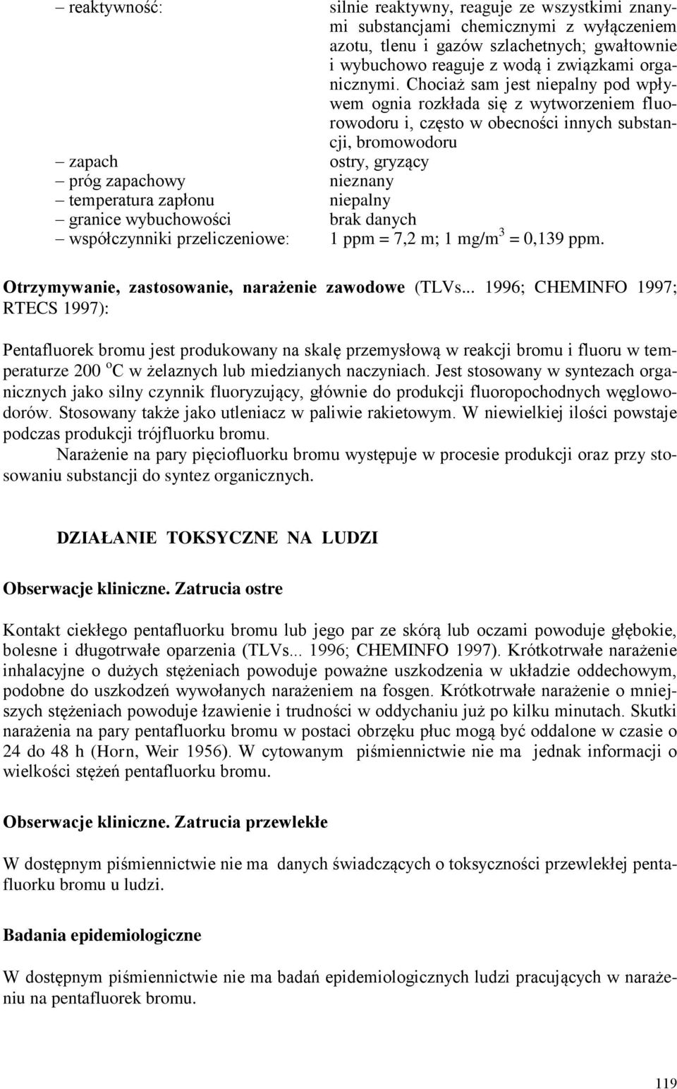 zapłonu niepalny granice wybuchowości brak danych współczynniki przeliczeniowe: 1 ppm = 7,2 m; 1 mg/m 3 = 0,139 ppm. Otrzymywanie, zastosowanie, narażenie zawodowe (TLVs.