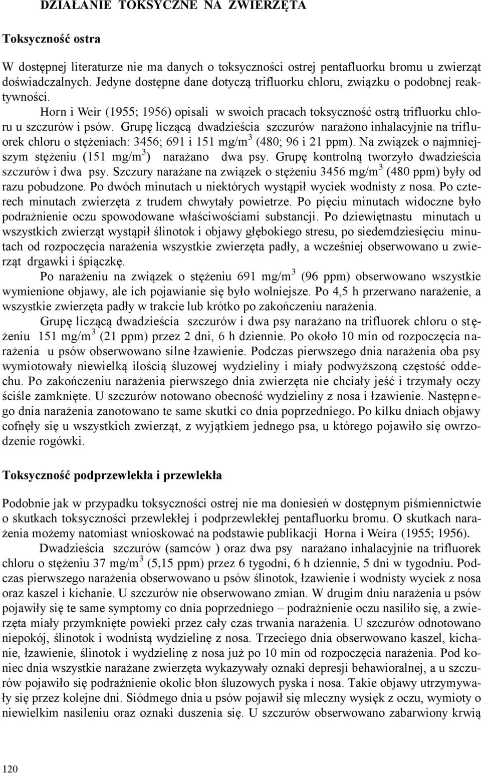 Grupę liczącą dwadzieścia szczurów narażono inhalacyjnie na trifluorek chloru o stężeniach: 3456; 691 i 151 mg/m 3 (480; 96 i 21 ppm).