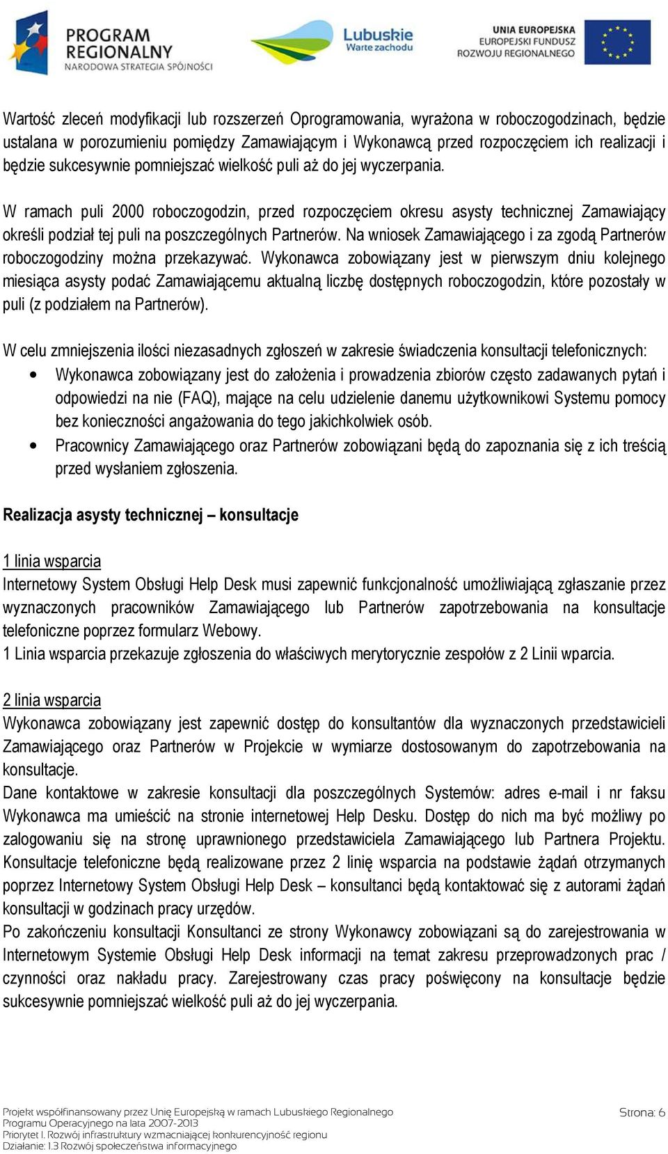 W ramach puli 2000 roboczogodzin, przed rozpoczęciem okresu asysty technicznej Zamawiający określi podział tej puli na poszczególnych Partnerów.