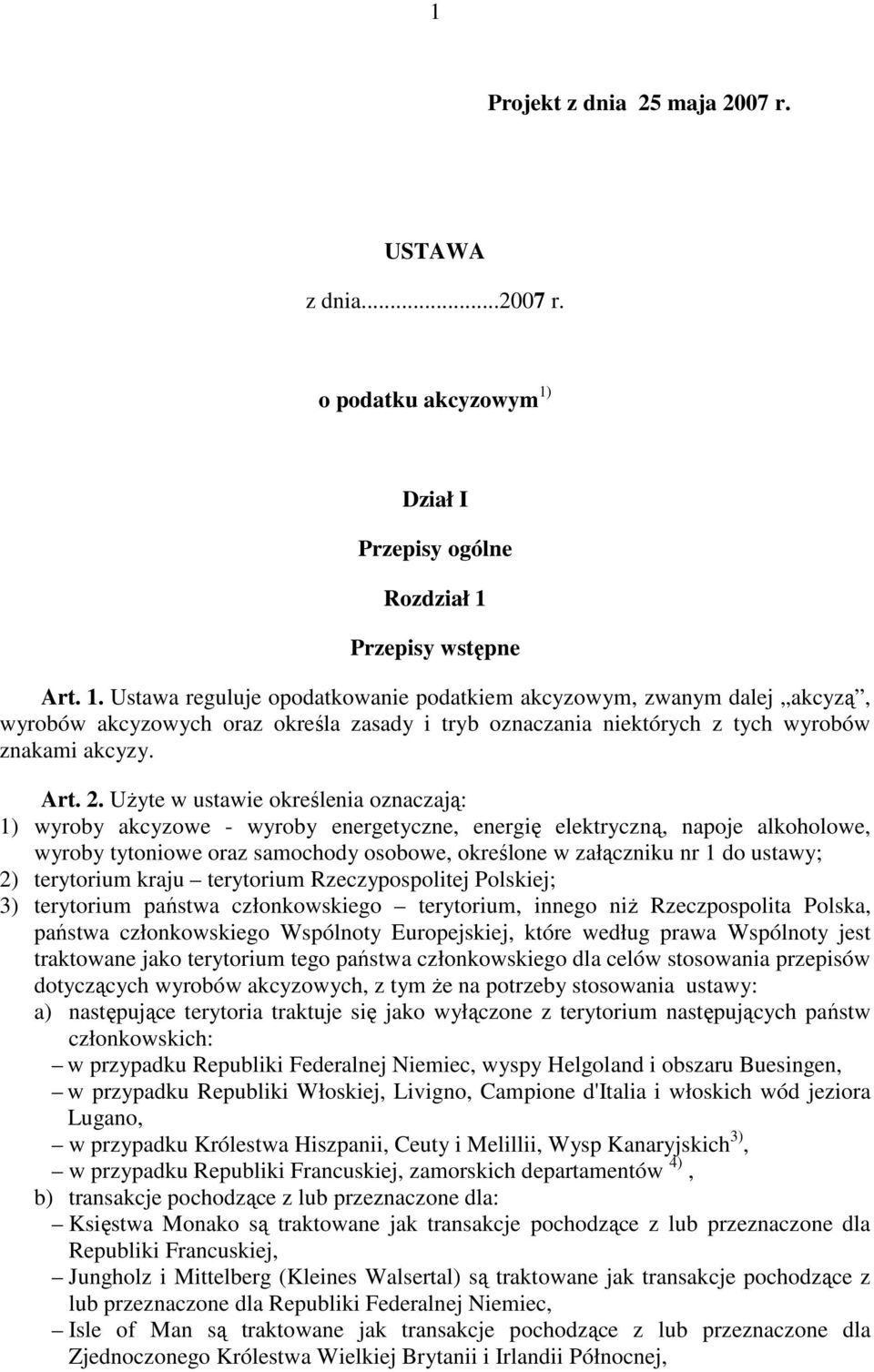 Przepisy wstępne Art. 1. Ustawa reguluje opodatkowanie podatkiem akcyzowym, zwanym dalej akcyzą, wyrobów akcyzowych oraz określa zasady i tryb oznaczania niektórych z tych wyrobów znakami akcyzy. Art. 2.