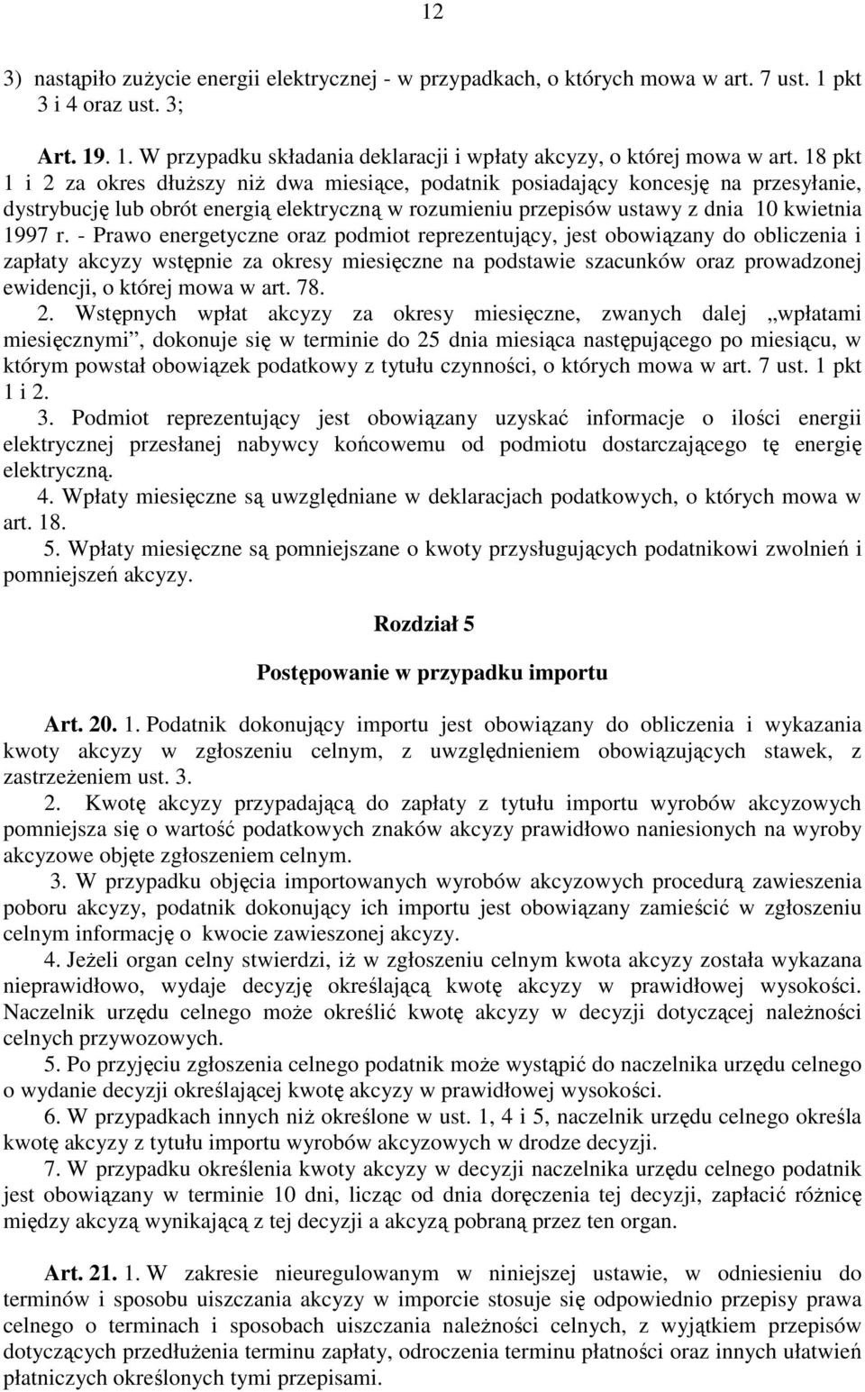 - Prawo energetyczne oraz podmiot reprezentujący, jest obowiązany do obliczenia i zapłaty akcyzy wstępnie za okresy miesięczne na podstawie szacunków oraz prowadzonej ewidencji, o której mowa w art.