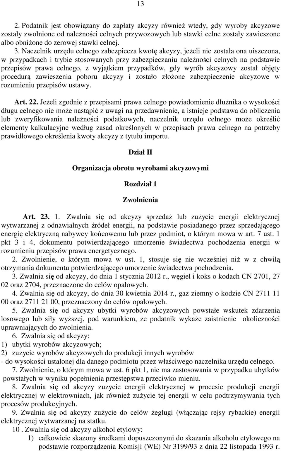 Naczelnik urzędu celnego zabezpiecza kwotę akcyzy, jeŝeli nie została ona uiszczona, w przypadkach i trybie stosowanych przy zabezpieczaniu naleŝności celnych na podstawie przepisów prawa celnego, z