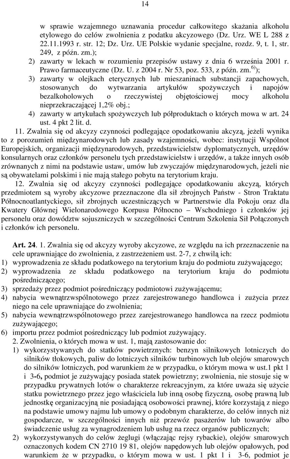 ); 2) zawarty w lekach w rozumieniu przepisów ustawy z dnia 6 września 2001 r. Prawo farmaceutyczne (Dz. U. z 2004 r. Nr 53, poz. 533, z późn. zm.