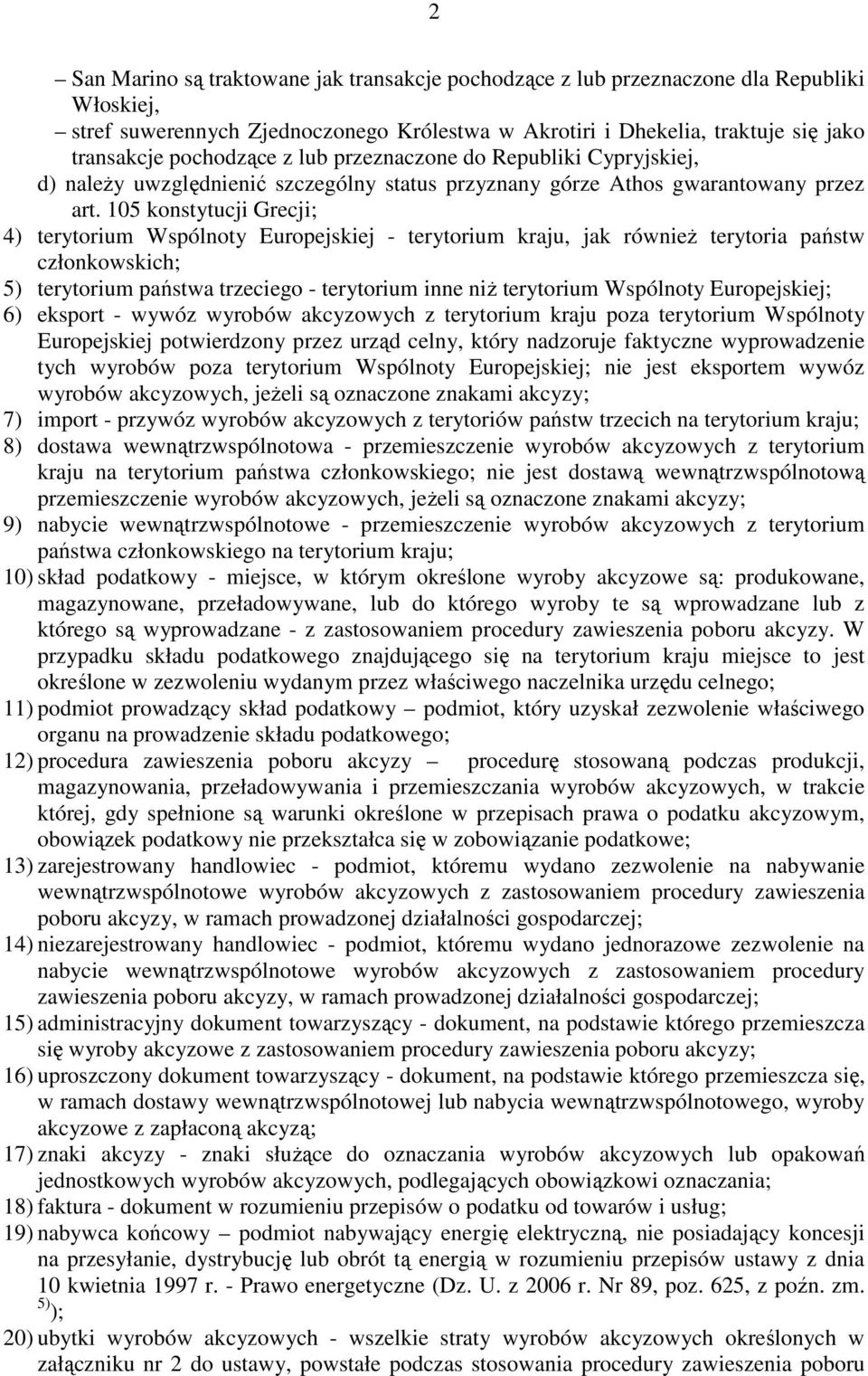 105 konstytucji Grecji; 4) terytorium Wspólnoty Europejskiej - terytorium kraju, jak równieŝ terytoria państw członkowskich; 5) terytorium państwa trzeciego - terytorium inne niŝ terytorium Wspólnoty