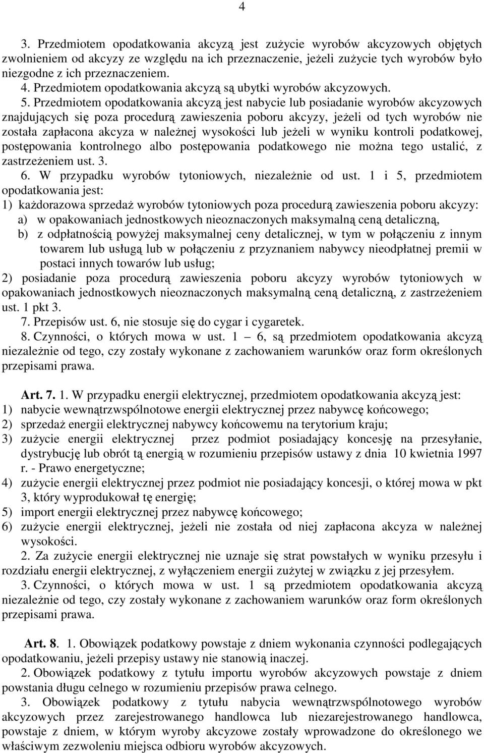 Przedmiotem opodatkowania akcyzą jest nabycie lub posiadanie wyrobów akcyzowych znajdujących się poza procedurą zawieszenia poboru akcyzy, jeŝeli od tych wyrobów nie została zapłacona akcyza w